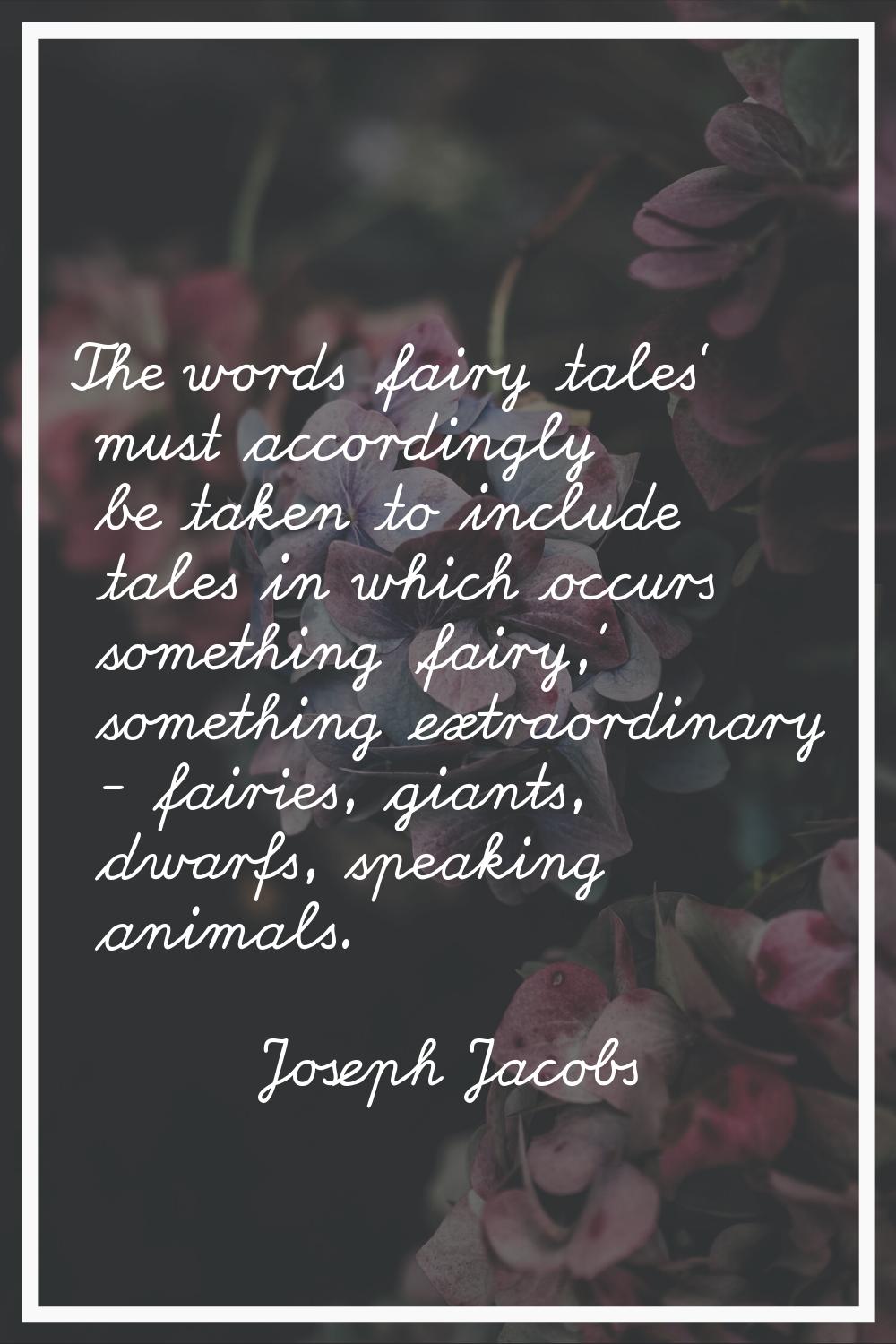 The words 'fairy tales' must accordingly be taken to include tales in which occurs something 'fairy