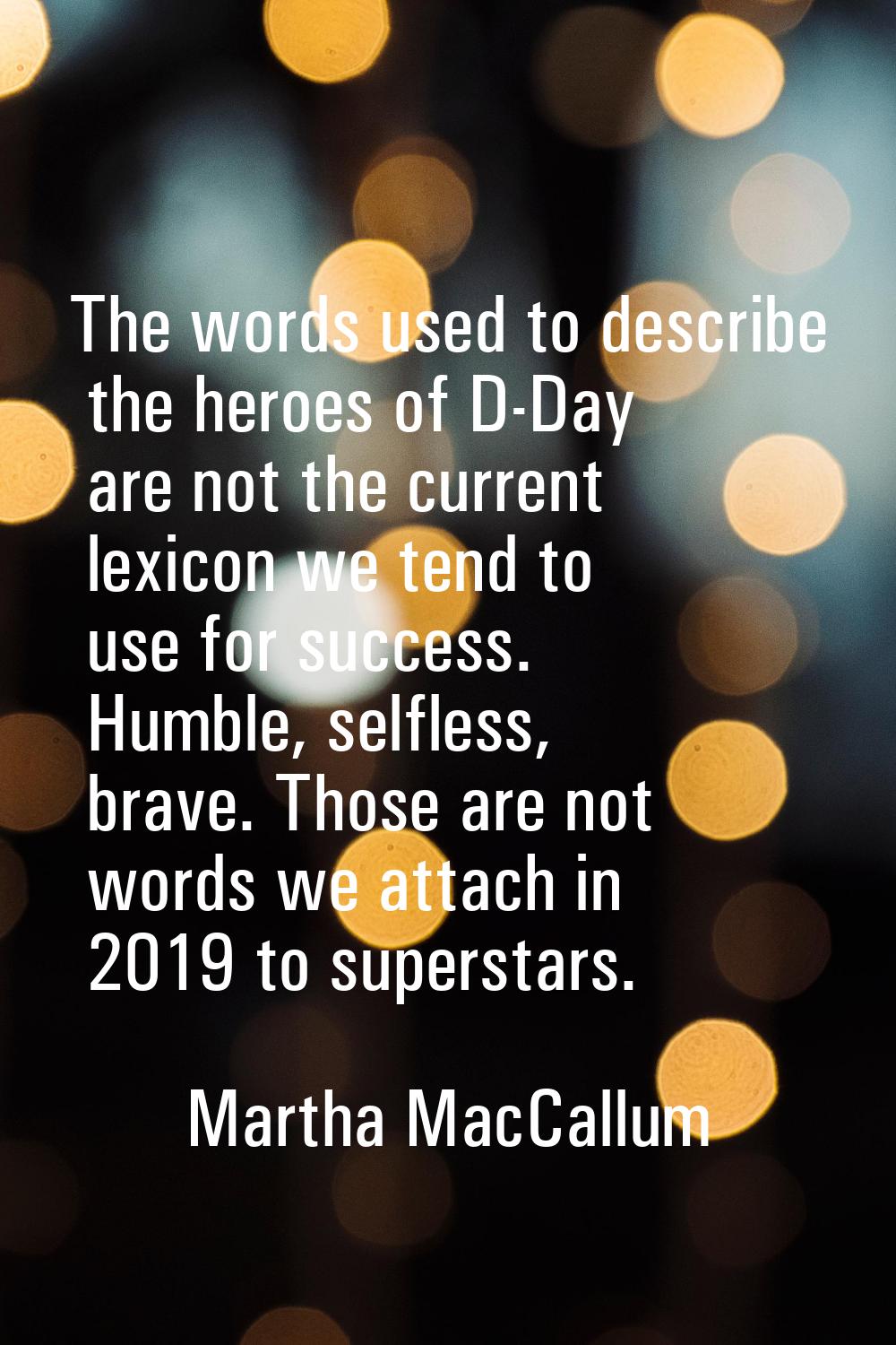 The words used to describe the heroes of D-Day are not the current lexicon we tend to use for succe