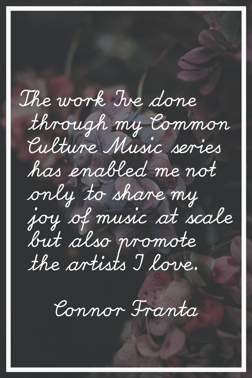 The work I've done through my Common Culture Music series has enabled me not only to share my joy o
