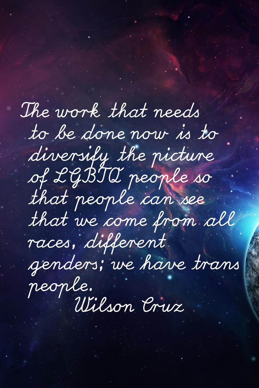 The work that needs to be done now is to diversify the picture of LGBTQ people so that people can s