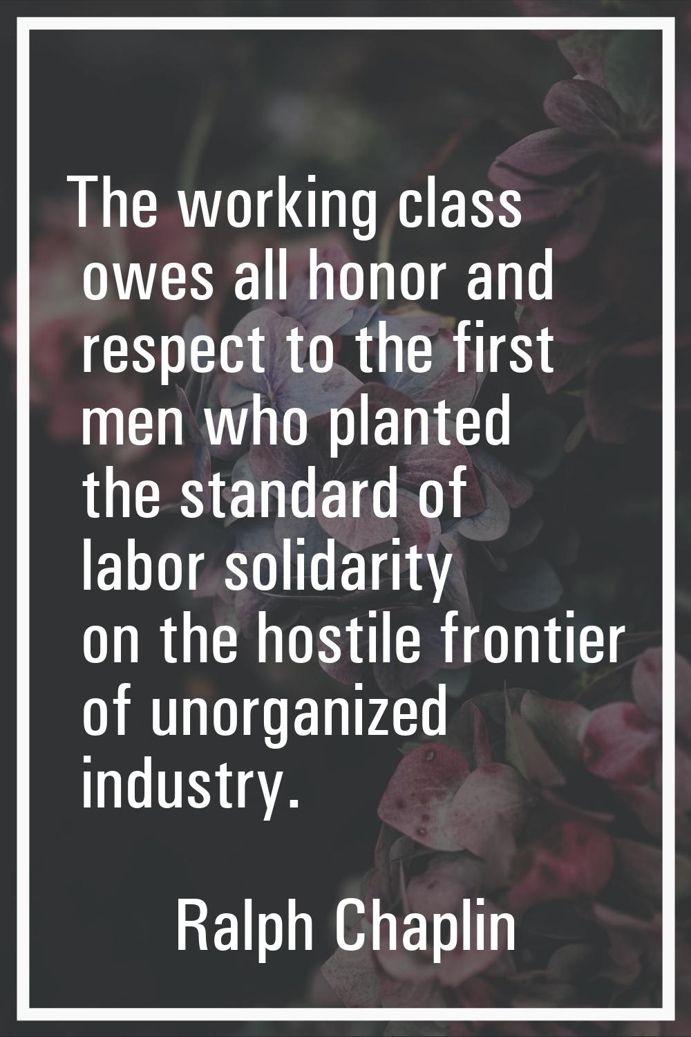 The working class owes all honor and respect to the first men who planted the standard of labor sol
