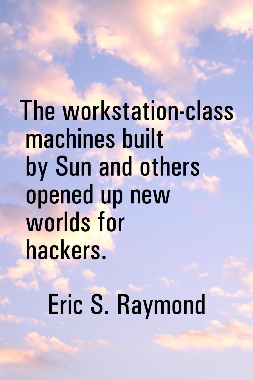 The workstation-class machines built by Sun and others opened up new worlds for hackers.
