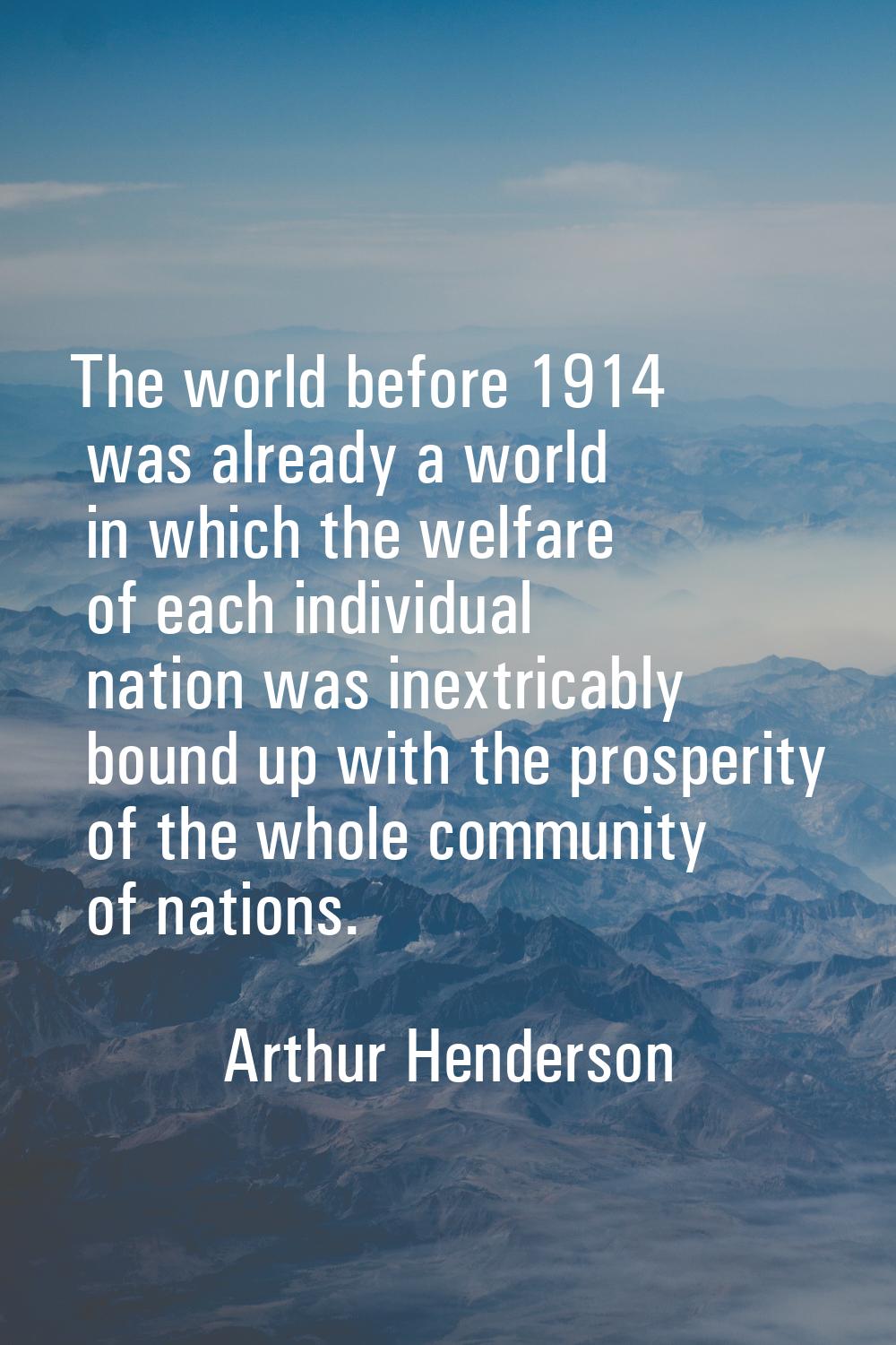 The world before 1914 was already a world in which the welfare of each individual nation was inextr