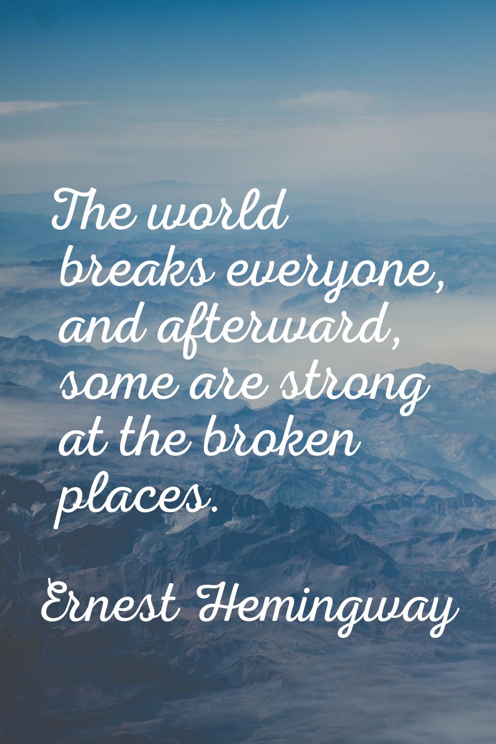 The world breaks everyone, and afterward, some are strong at the broken places.