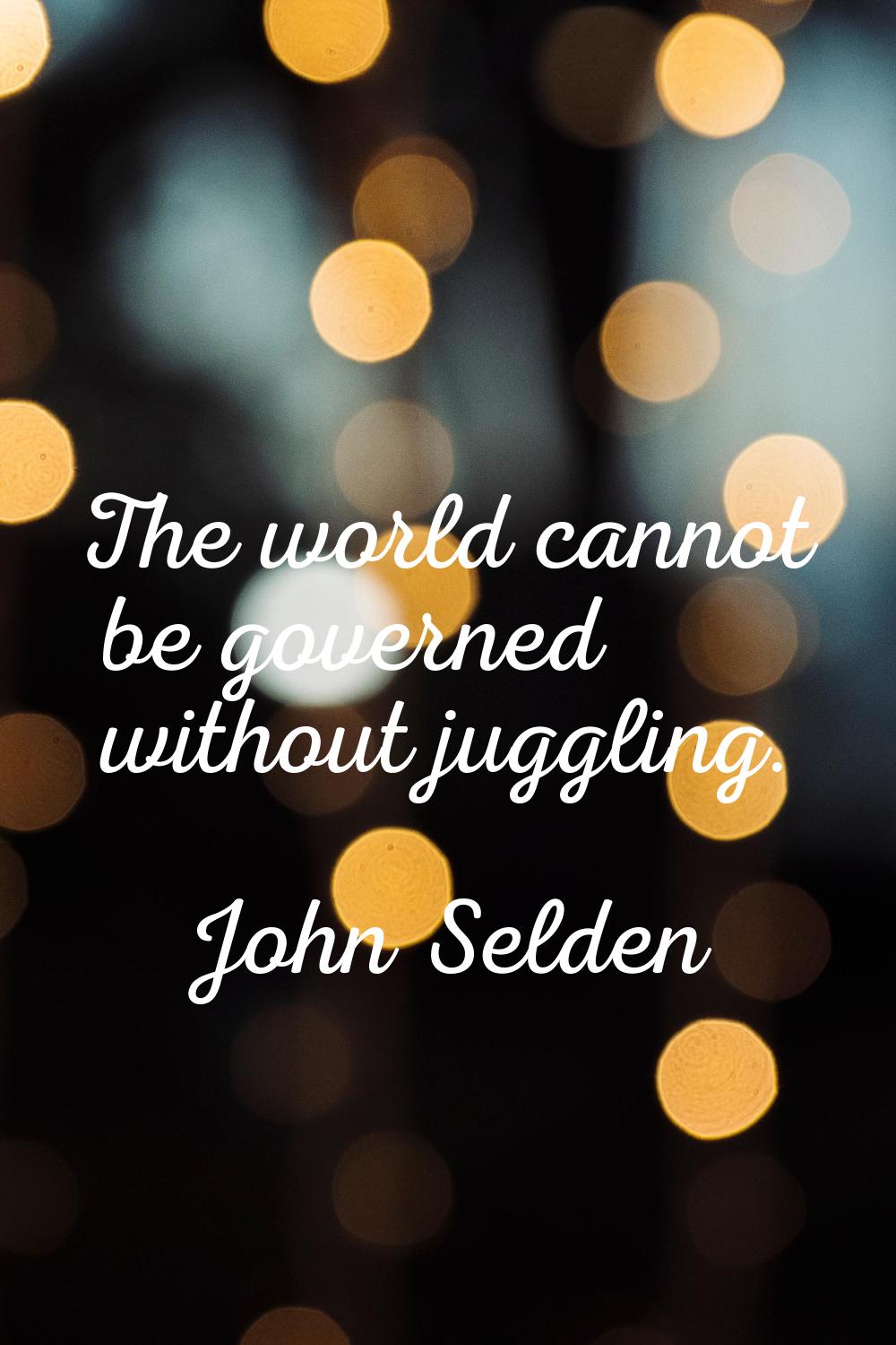 The world cannot be governed without juggling.
