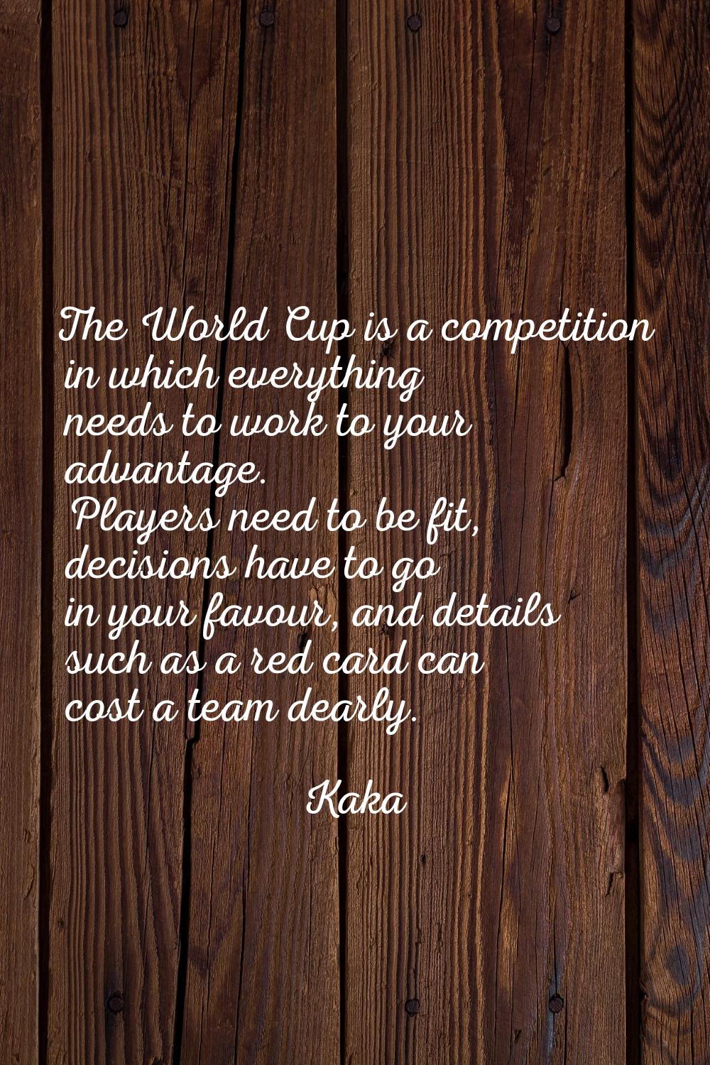 The World Cup is a competition in which everything needs to work to your advantage. Players need to