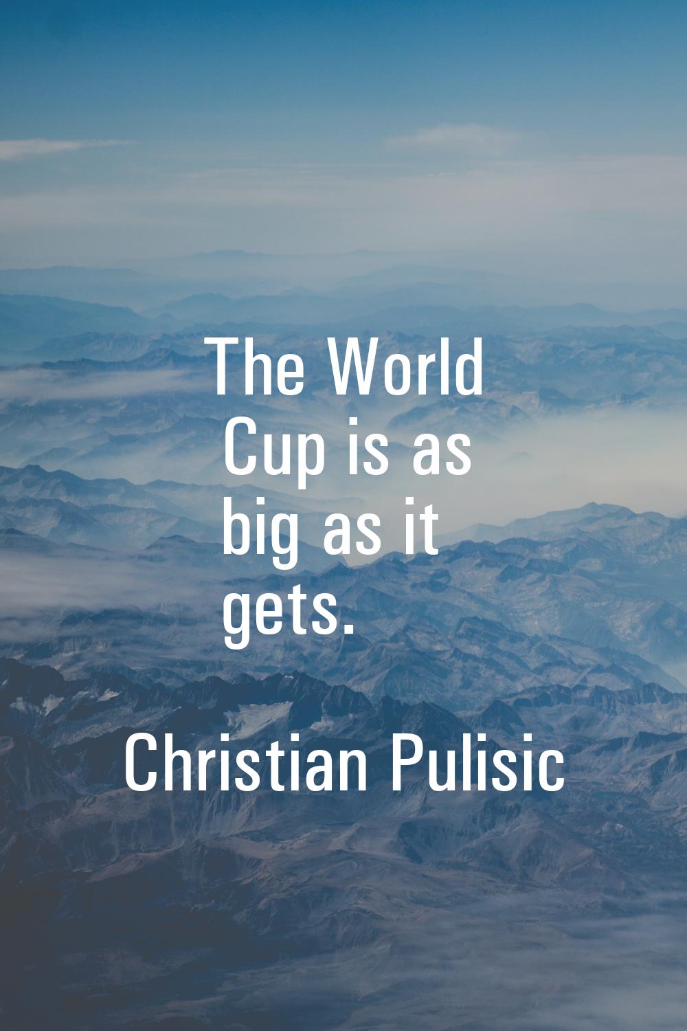 The World Cup is as big as it gets.