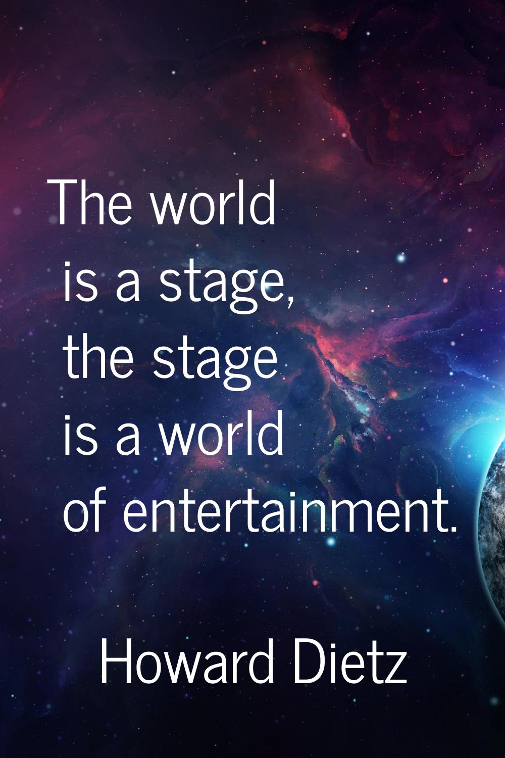 The world is a stage, the stage is a world of entertainment.