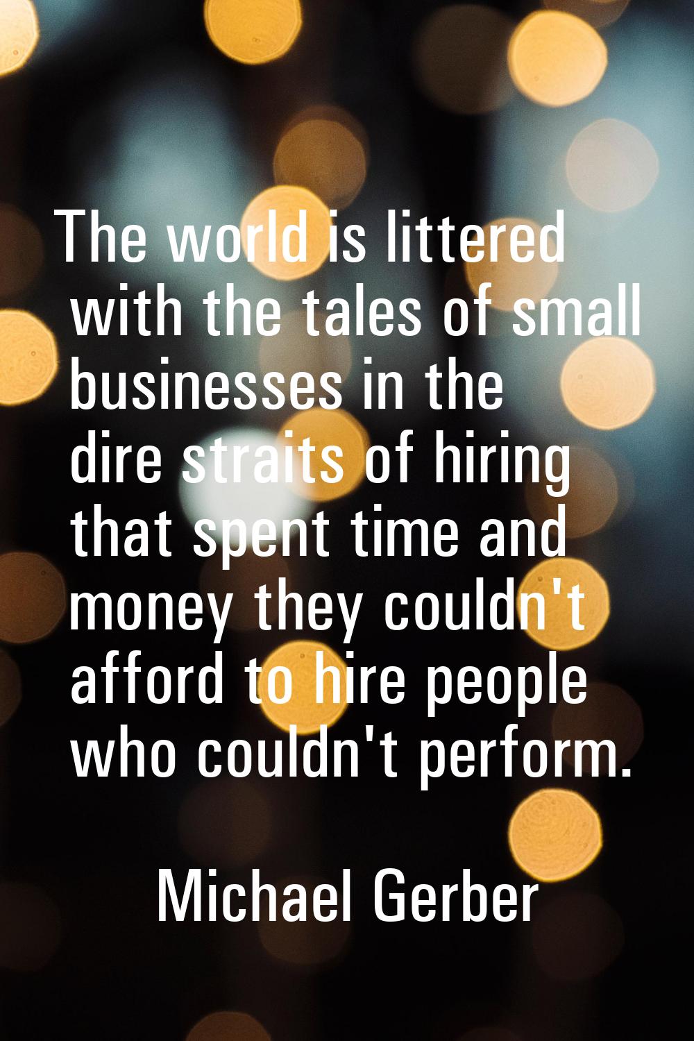 The world is littered with the tales of small businesses in the dire straits of hiring that spent t