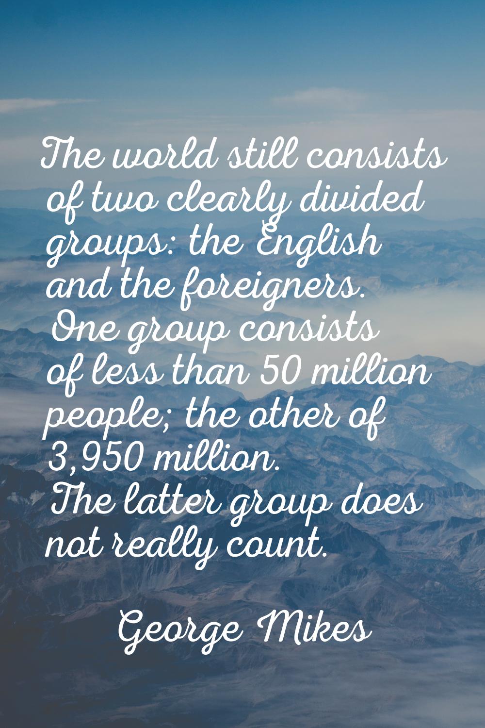 The world still consists of two clearly divided groups: the English and the foreigners. One group c