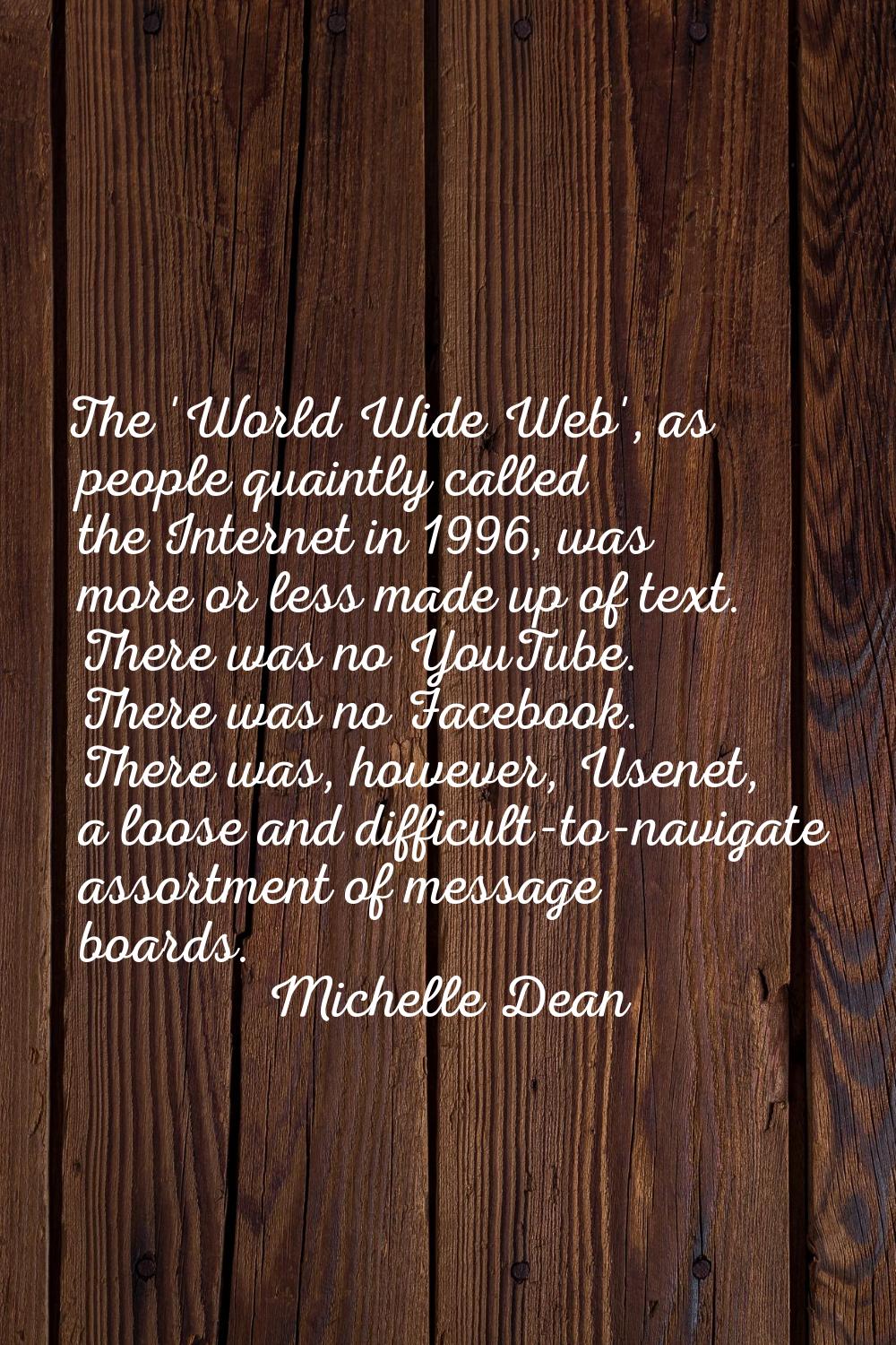 The 'World Wide Web', as people quaintly called the Internet in 1996, was more or less made up of t