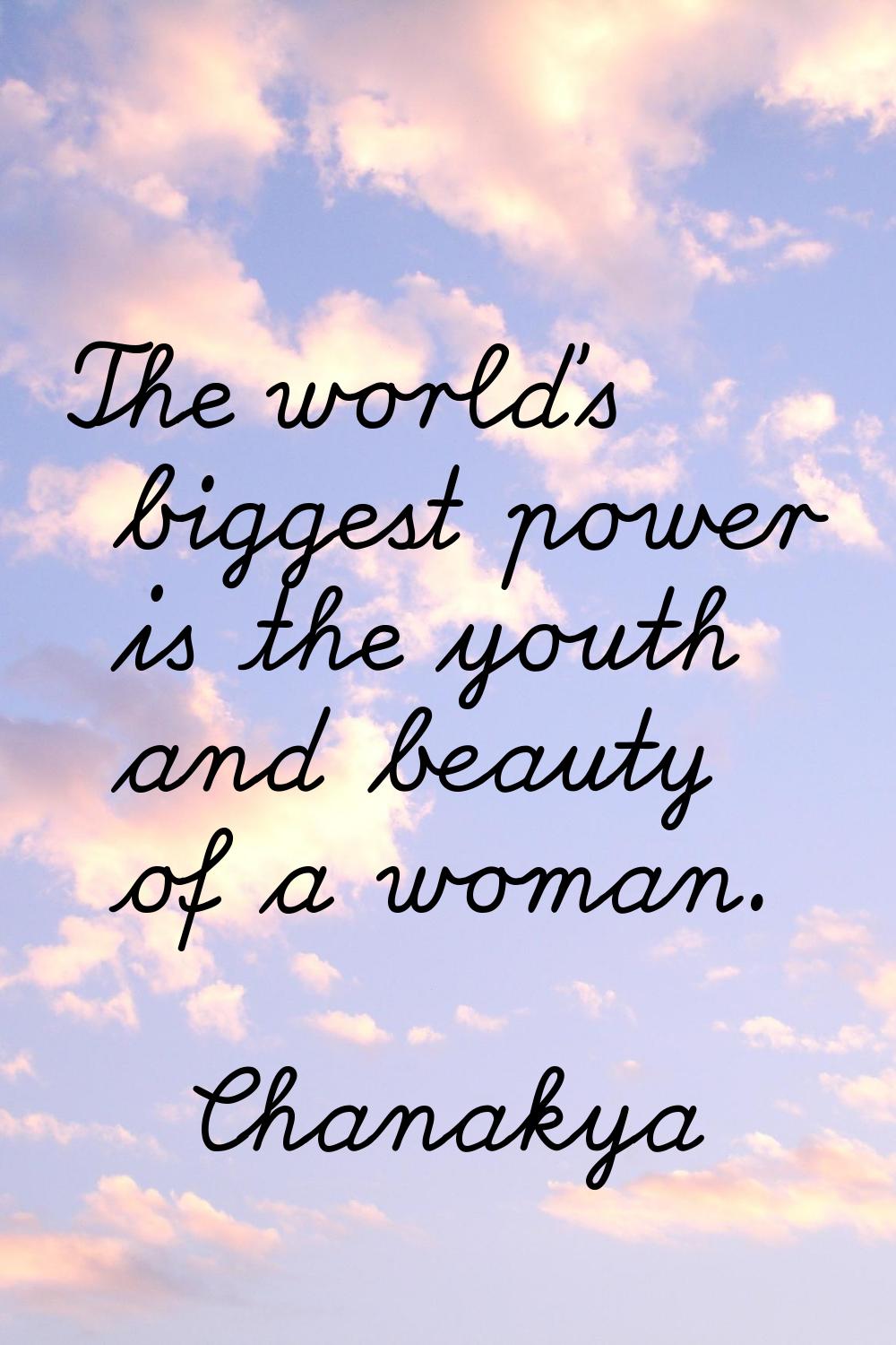 The world's biggest power is the youth and beauty of a woman.