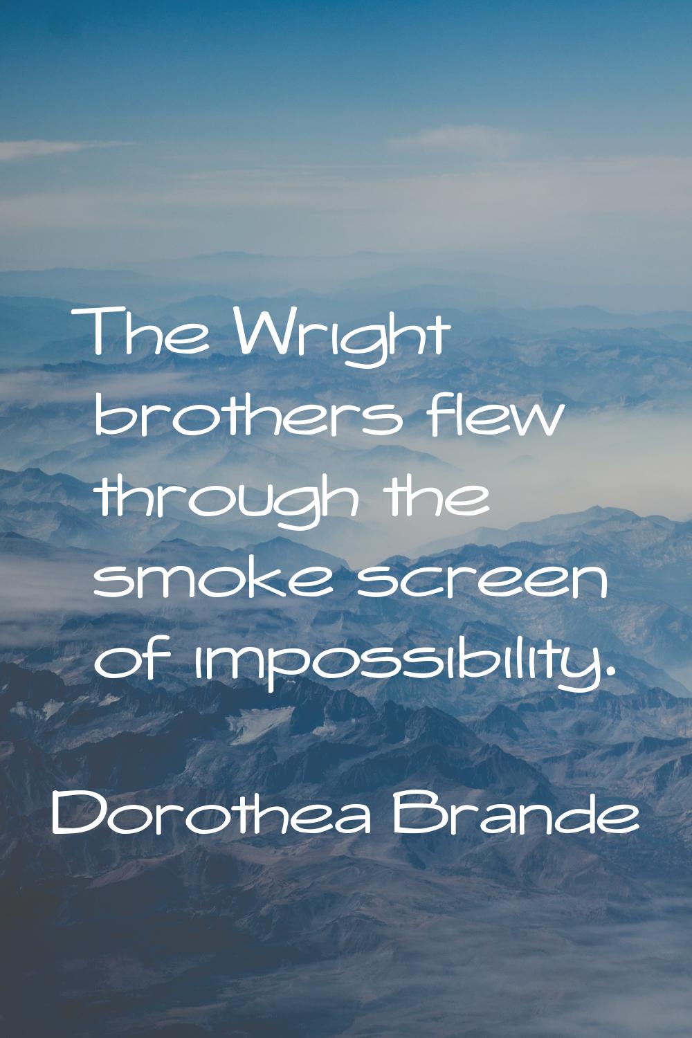 The Wright brothers flew through the smoke screen of impossibility.