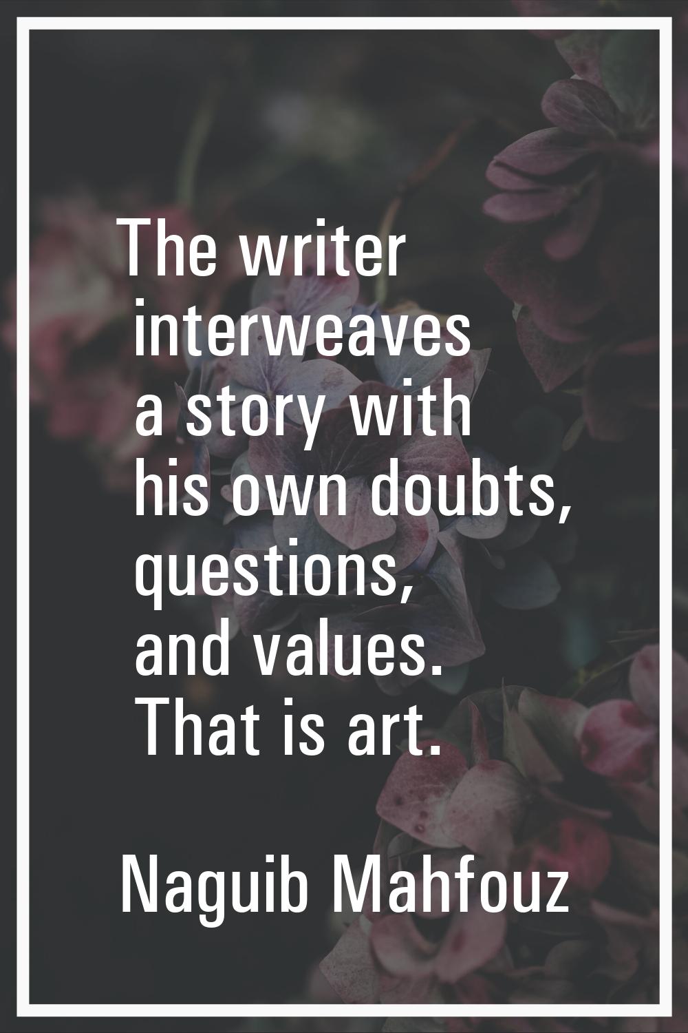 The writer interweaves a story with his own doubts, questions, and values. That is art.