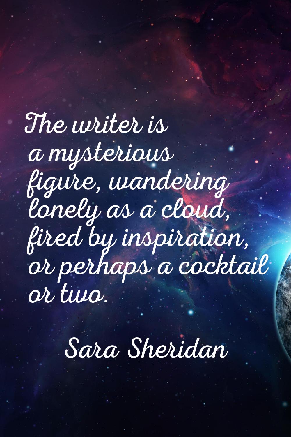 The writer is a mysterious figure, wandering lonely as a cloud, fired by inspiration, or perhaps a 