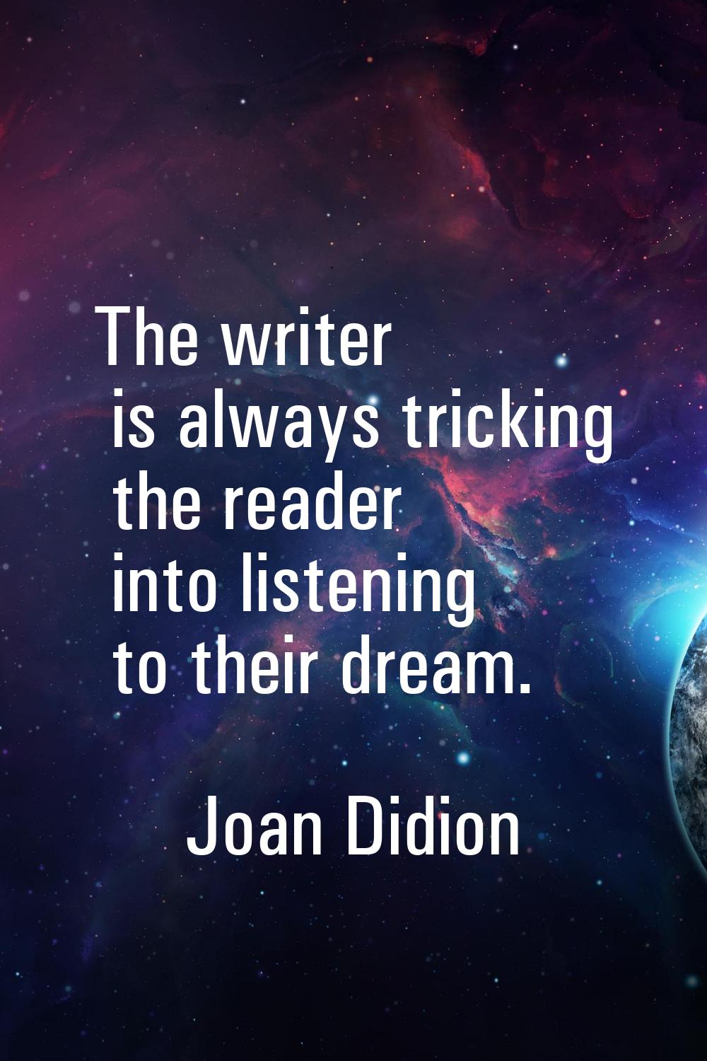 The writer is always tricking the reader into listening to their dream.