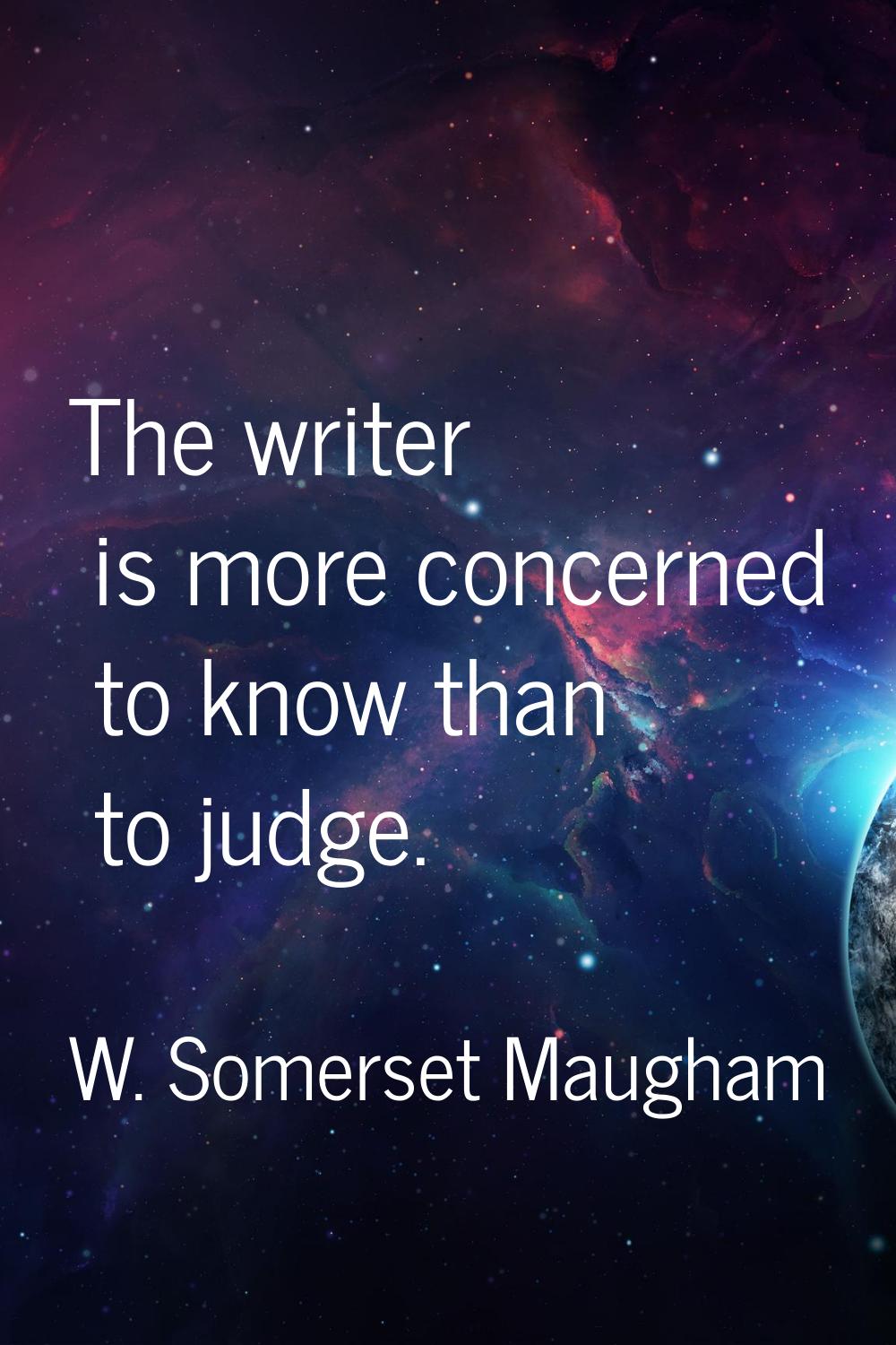The writer is more concerned to know than to judge.