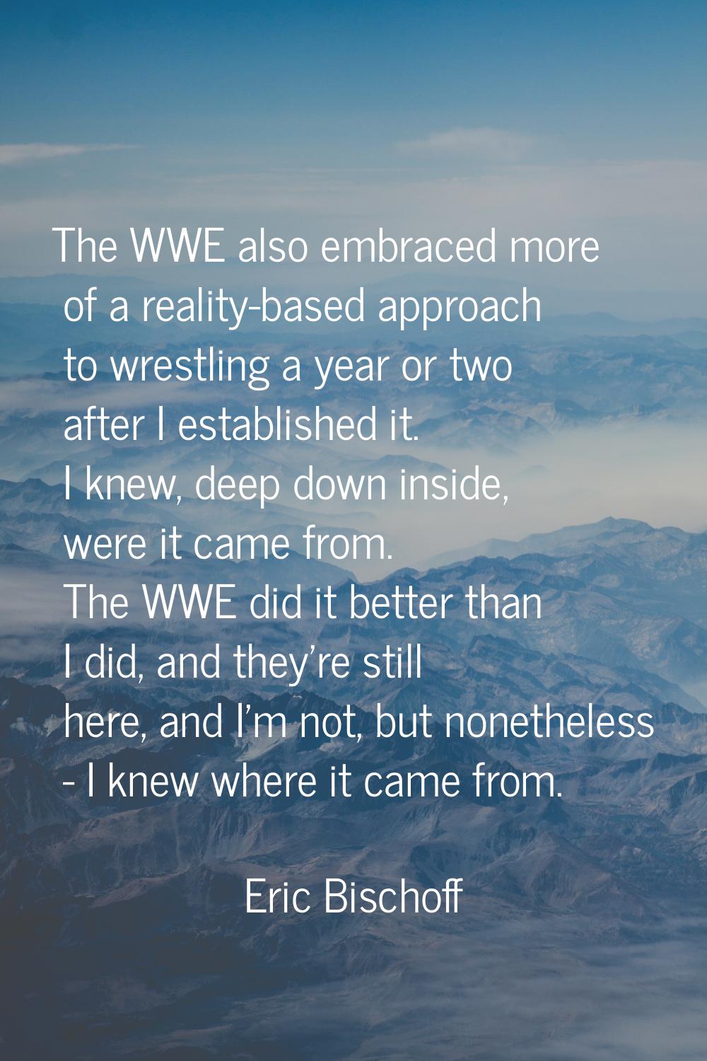 The WWE also embraced more of a reality-based approach to wrestling a year or two after I establish