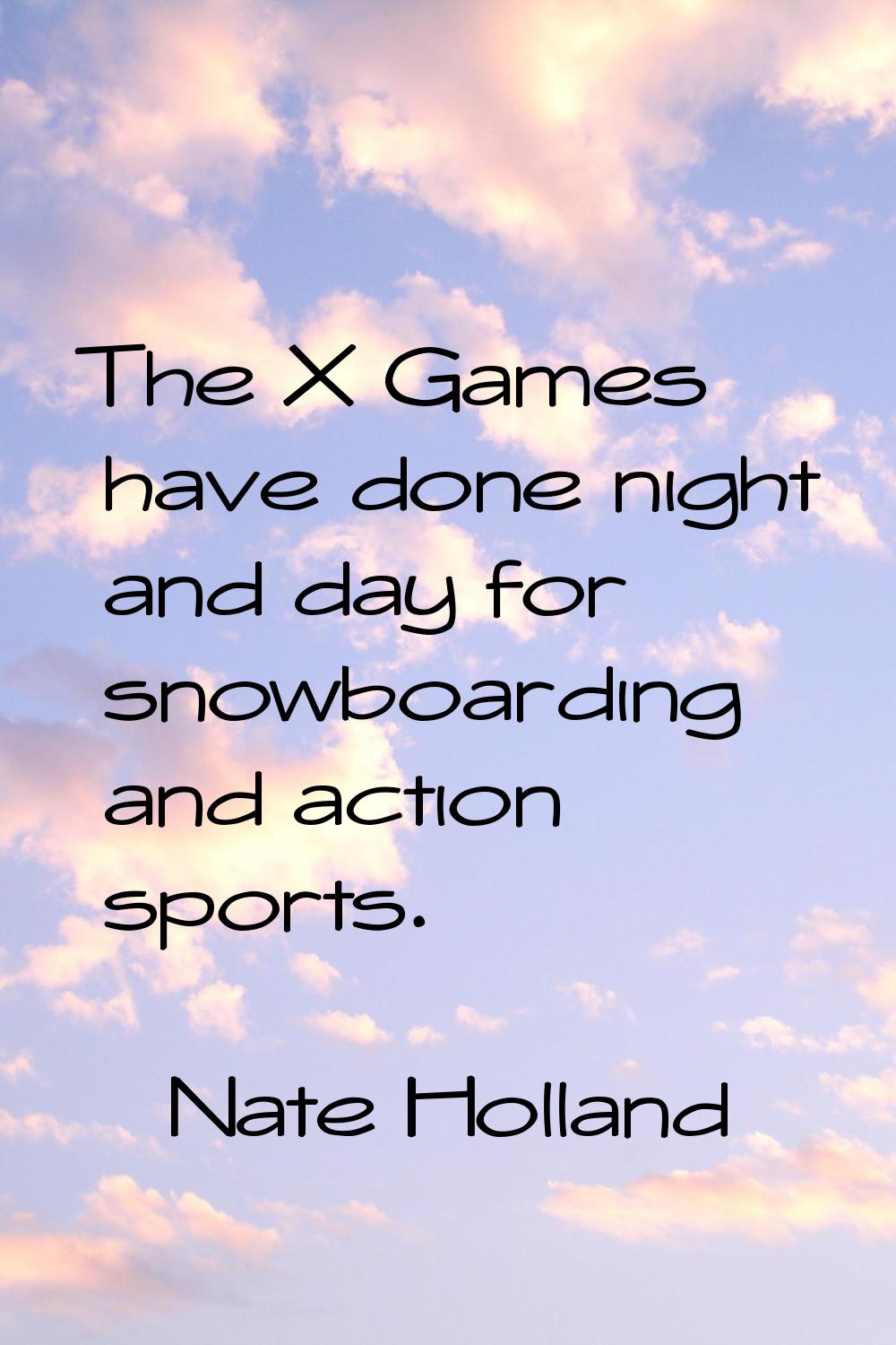 The X Games have done night and day for snowboarding and action sports.