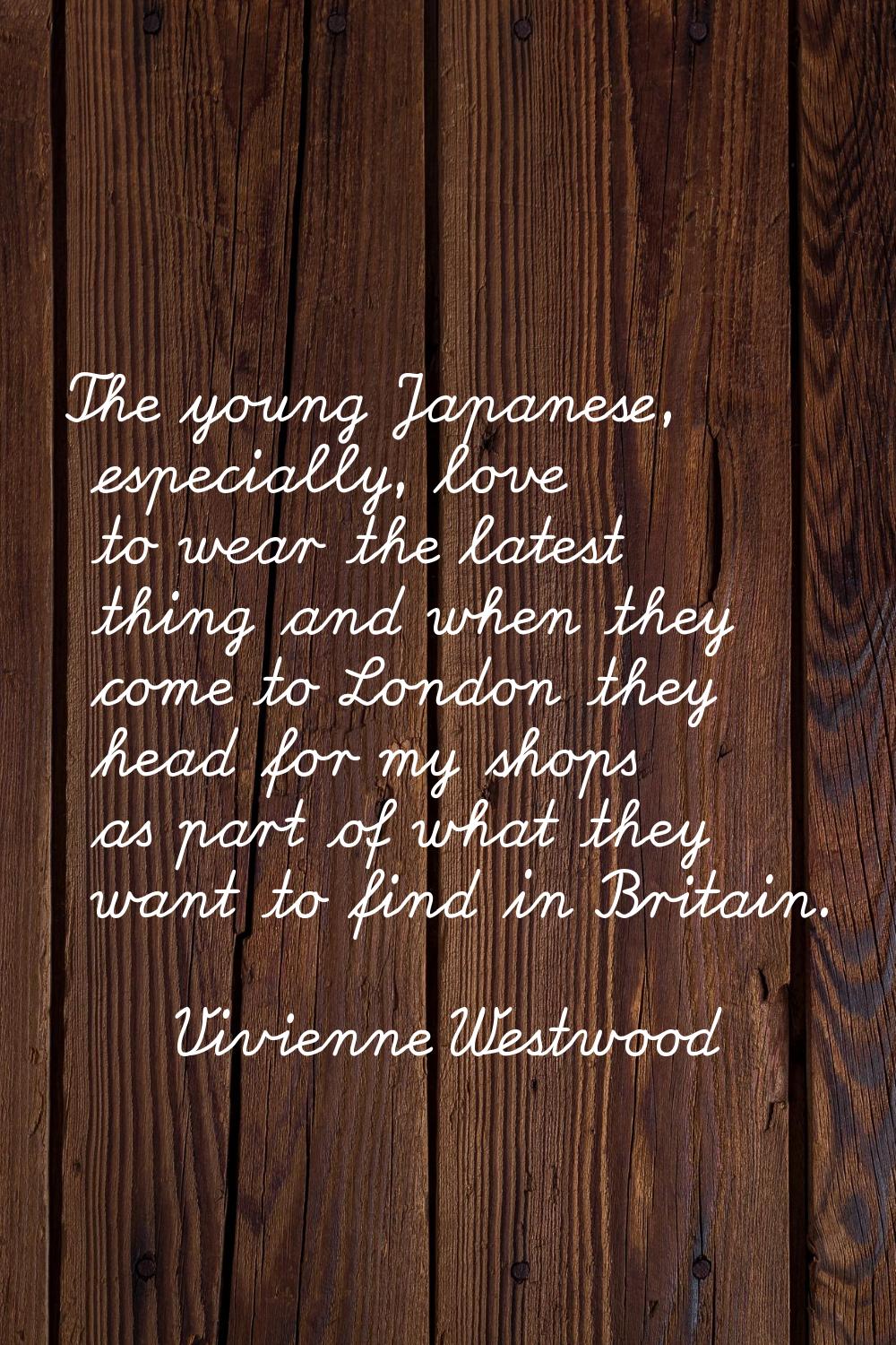 The young Japanese, especially, love to wear the latest thing and when they come to London they hea