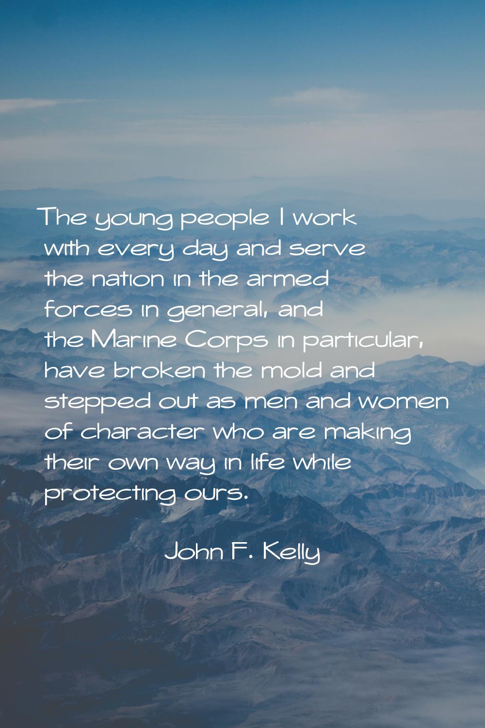 The young people I work with every day and serve the nation in the armed forces in general, and the