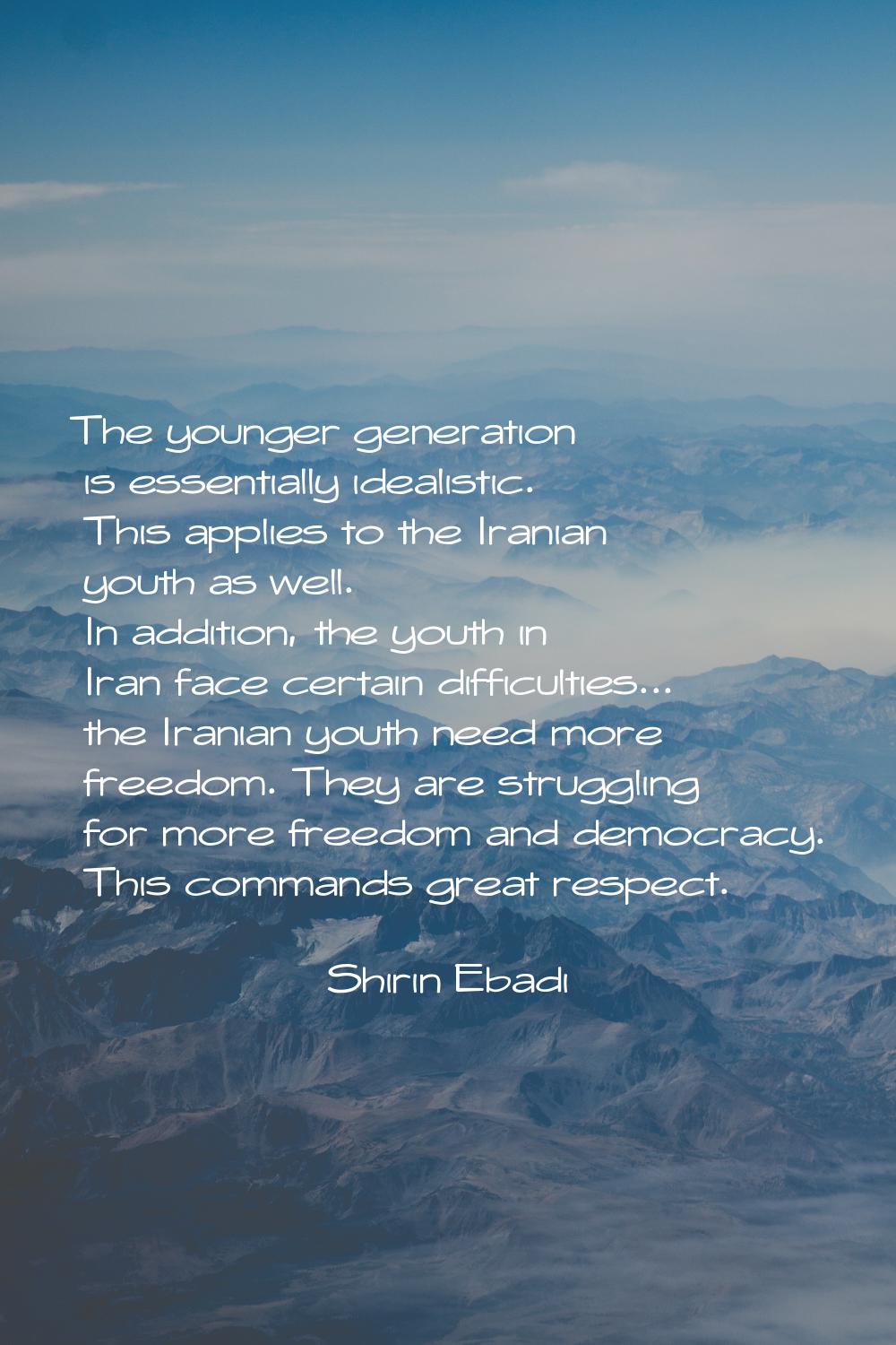 The younger generation is essentially idealistic. This applies to the Iranian youth as well. In add