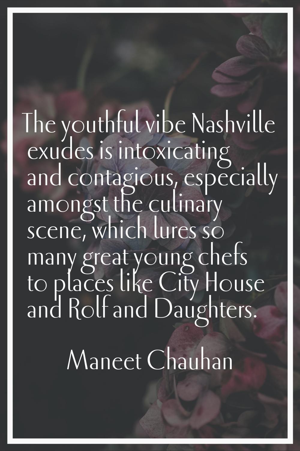 The youthful vibe Nashville exudes is intoxicating and contagious, especially amongst the culinary 