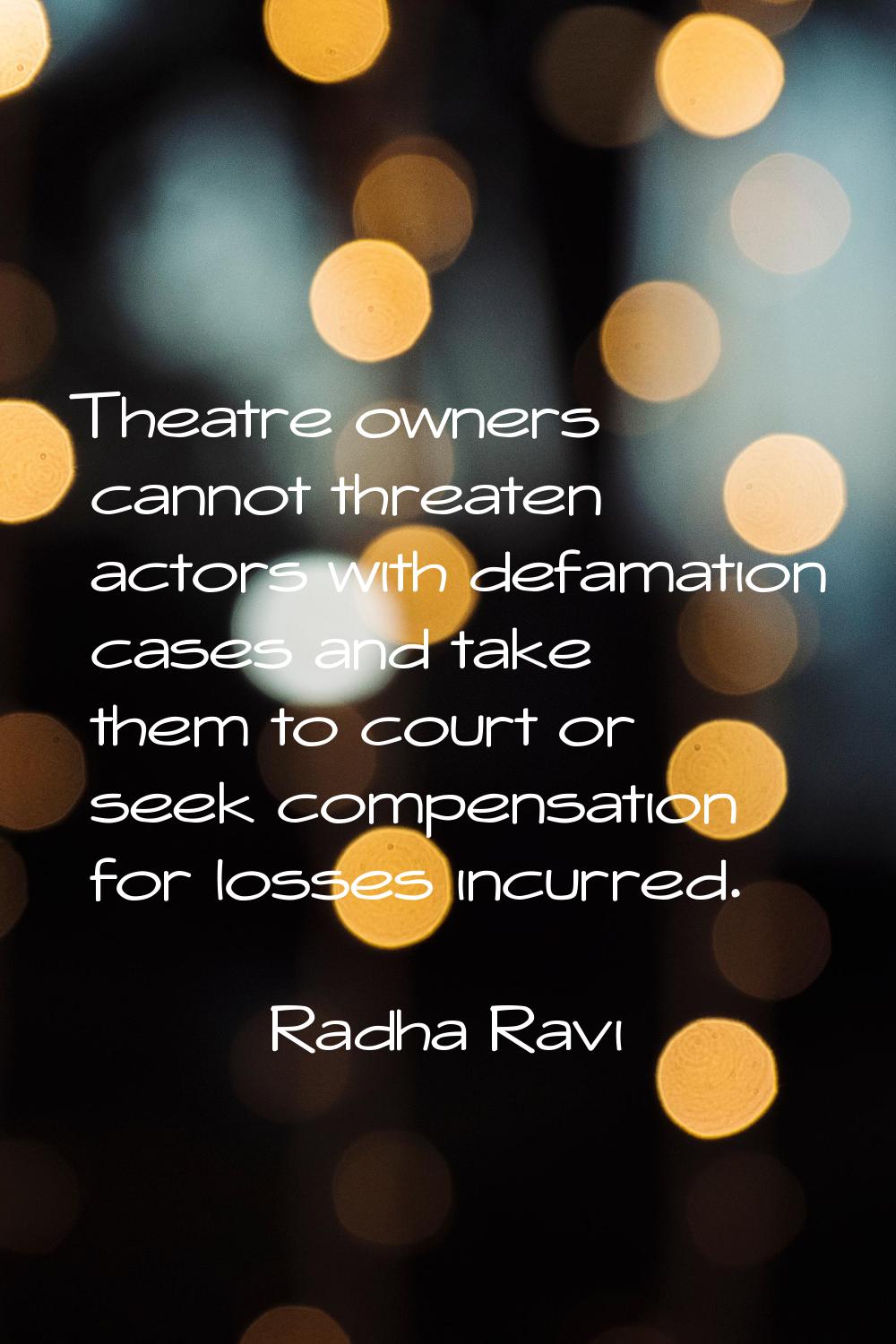 Theatre owners cannot threaten actors with defamation cases and take them to court or seek compensa