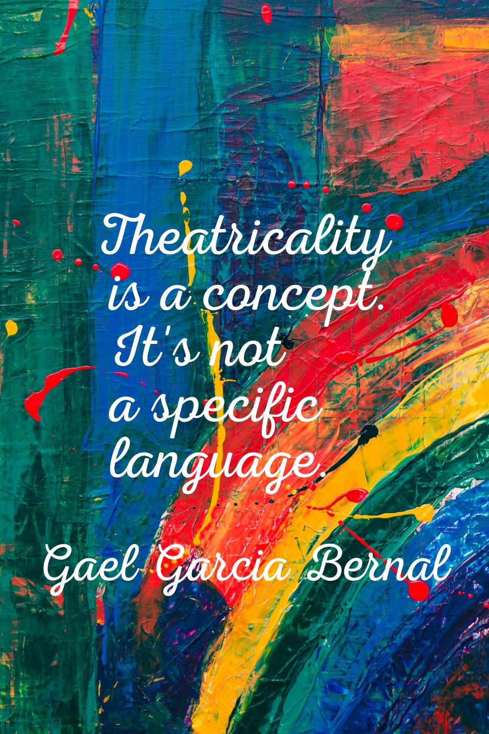 Theatricality is a concept. It's not a specific language.
