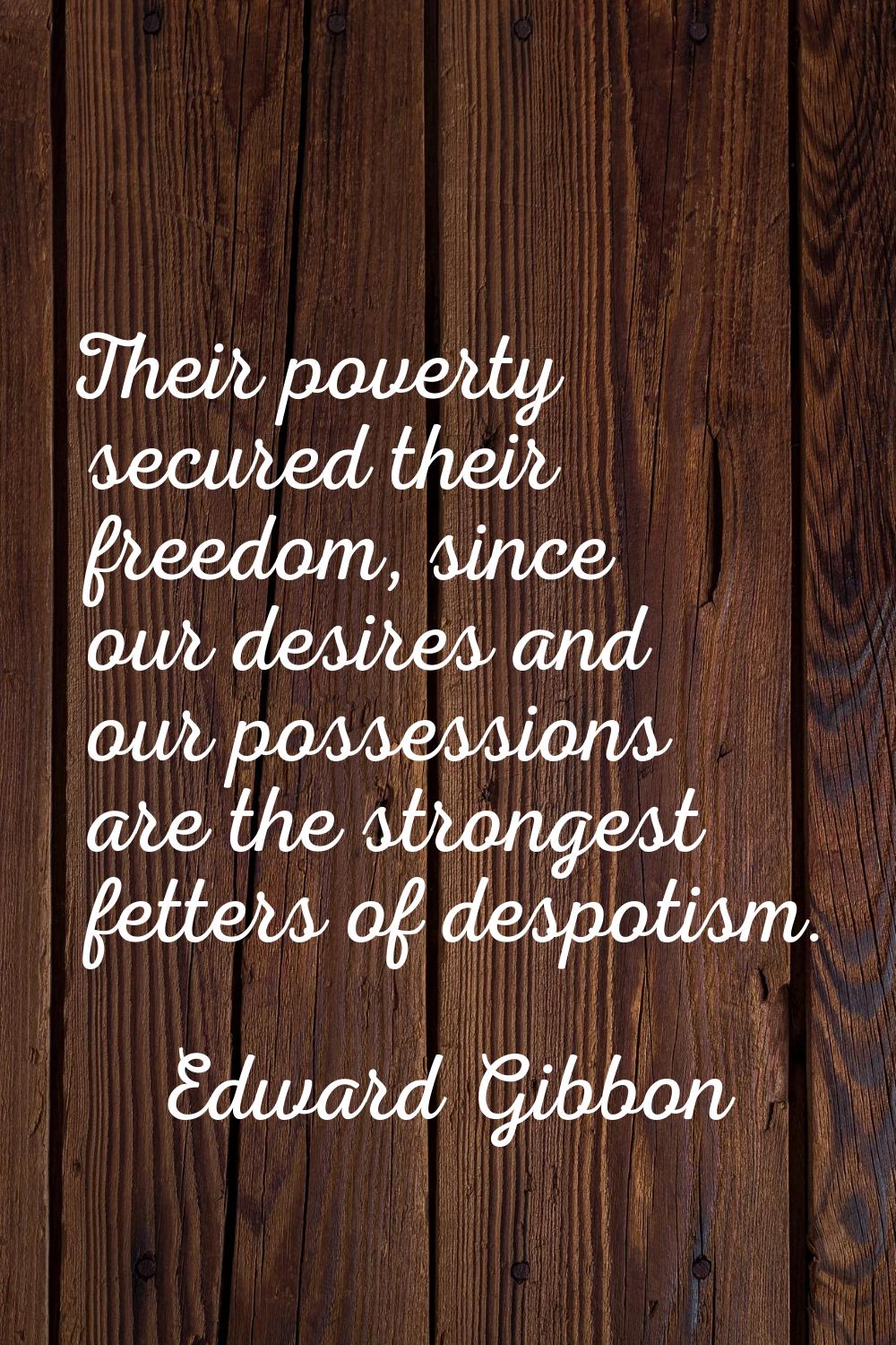 Their poverty secured their freedom, since our desires and our possessions are the strongest fetter