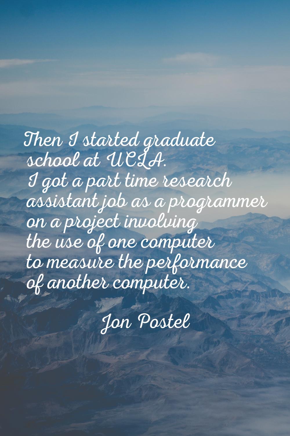 Then I started graduate school at UCLA. I got a part time research assistant job as a programmer on