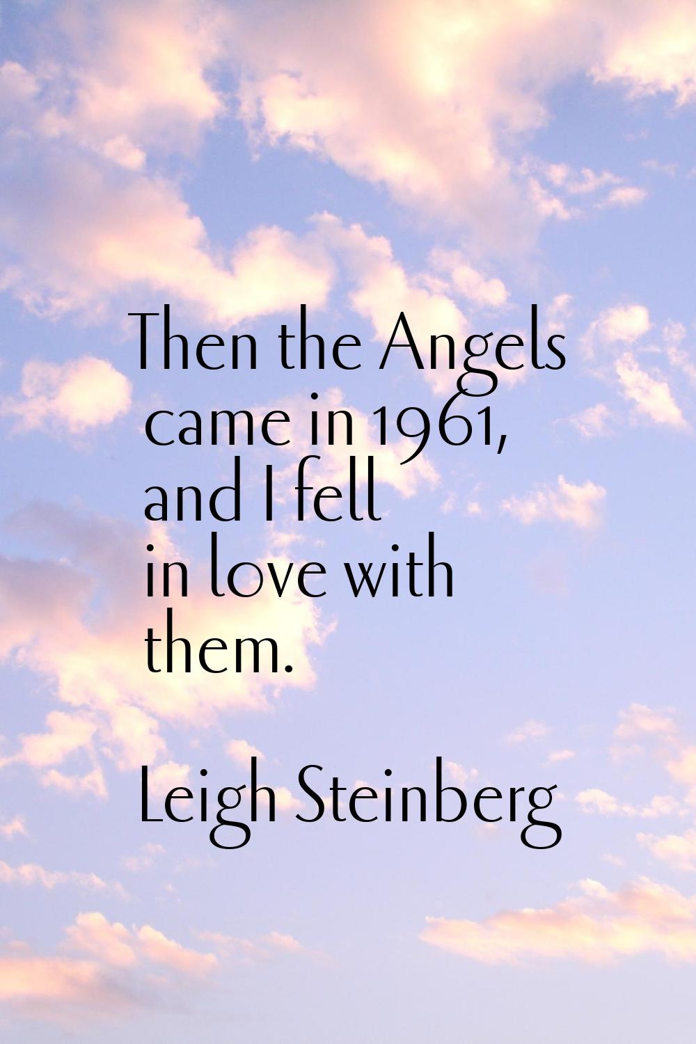 Then the Angels came in 1961, and I fell in love with them.