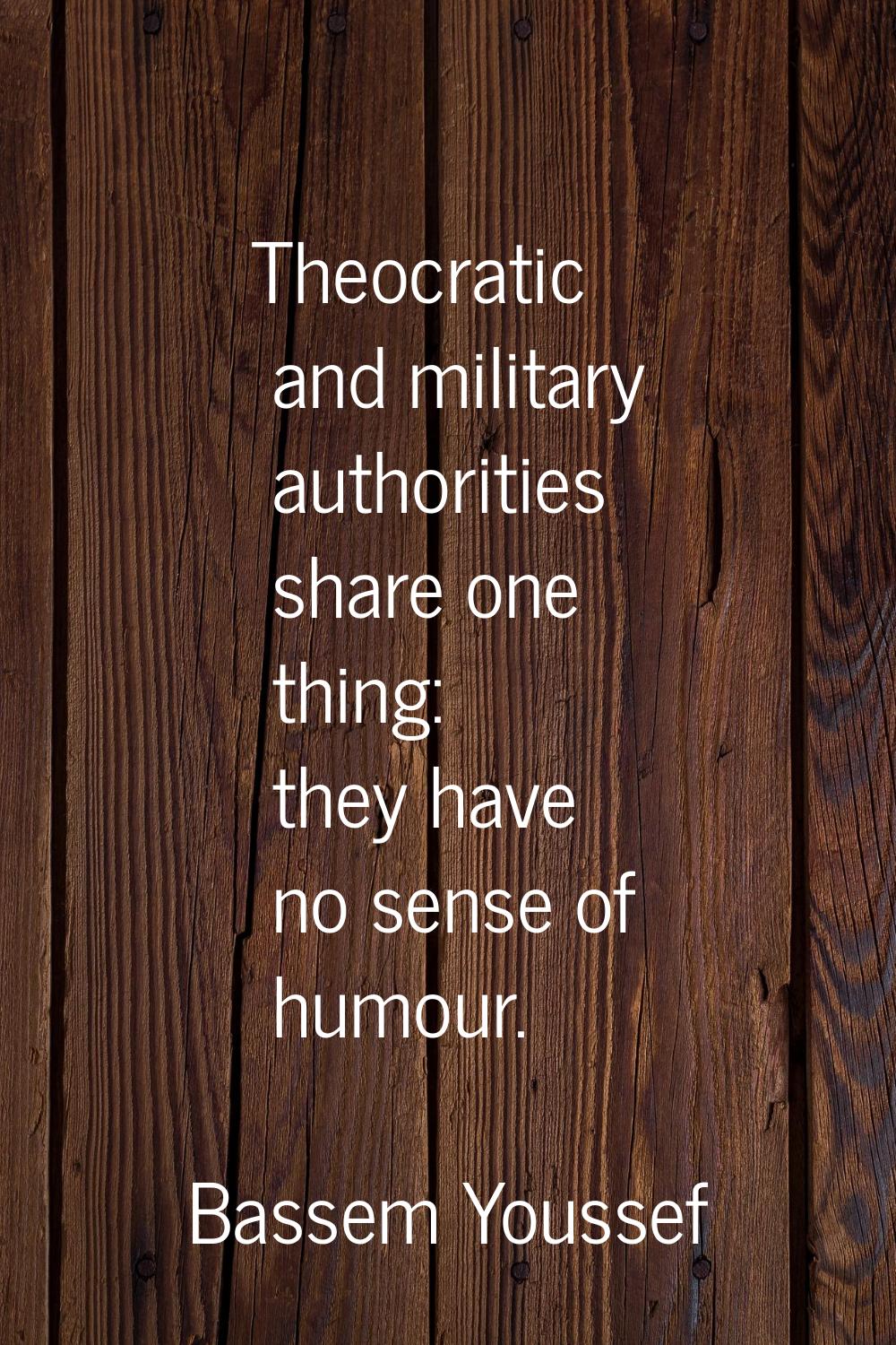 Theocratic and military authorities share one thing: they have no sense of humour.