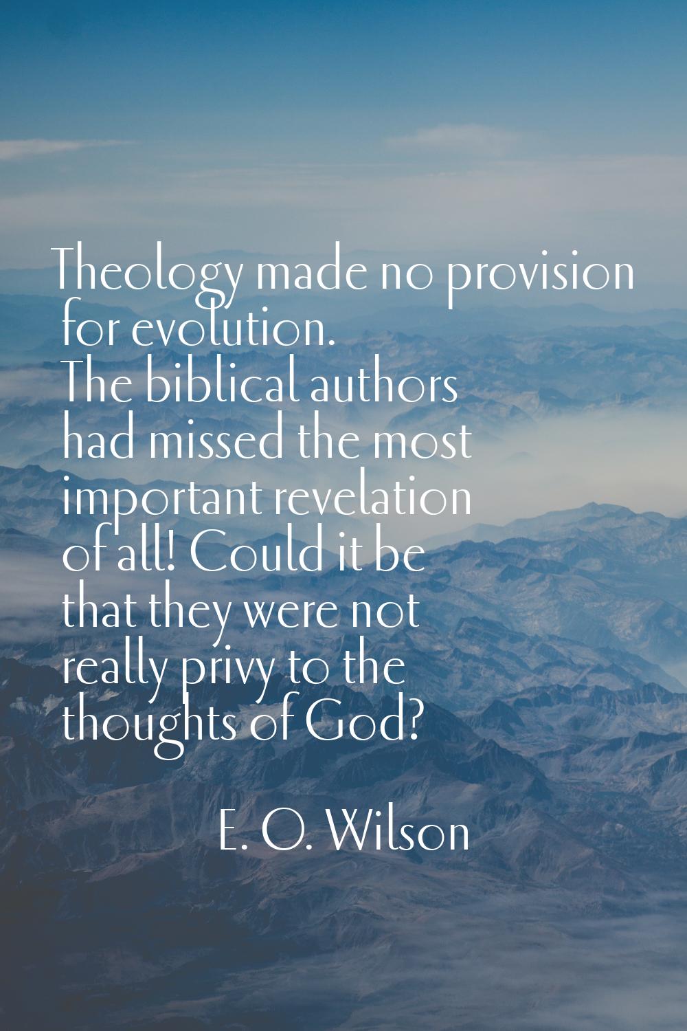 Theology made no provision for evolution. The biblical authors had missed the most important revela