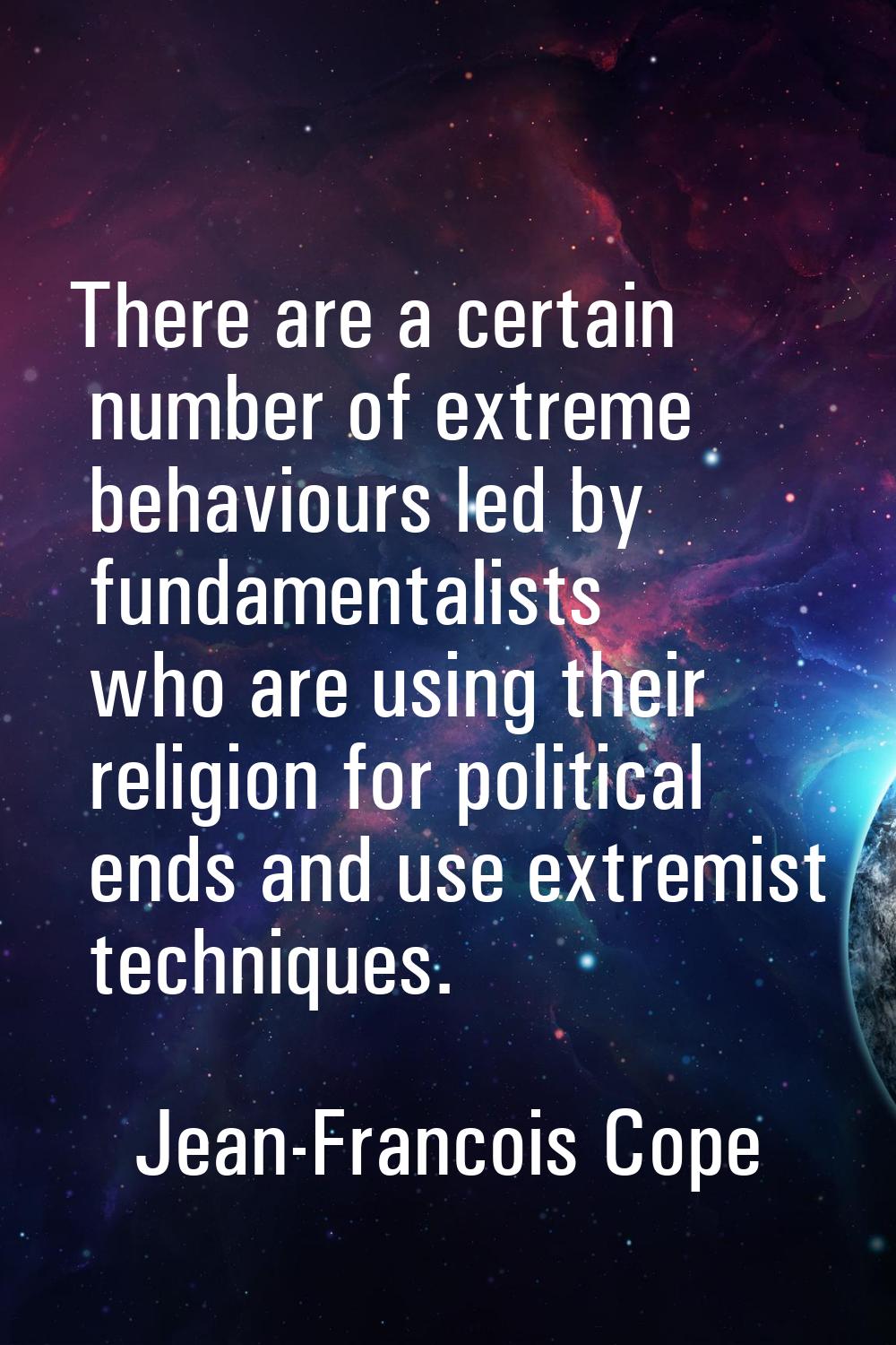 There are a certain number of extreme behaviours led by fundamentalists who are using their religio