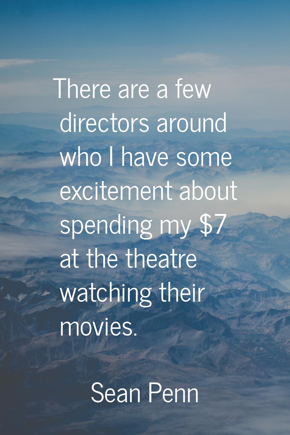 There are a few directors around who I have some excitement about spending my $7 at the theatre wat