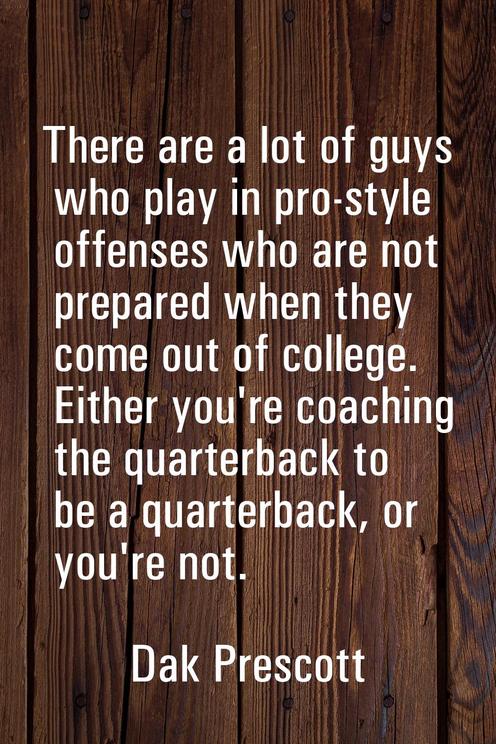 There are a lot of guys who play in pro-style offenses who are not prepared when they come out of c