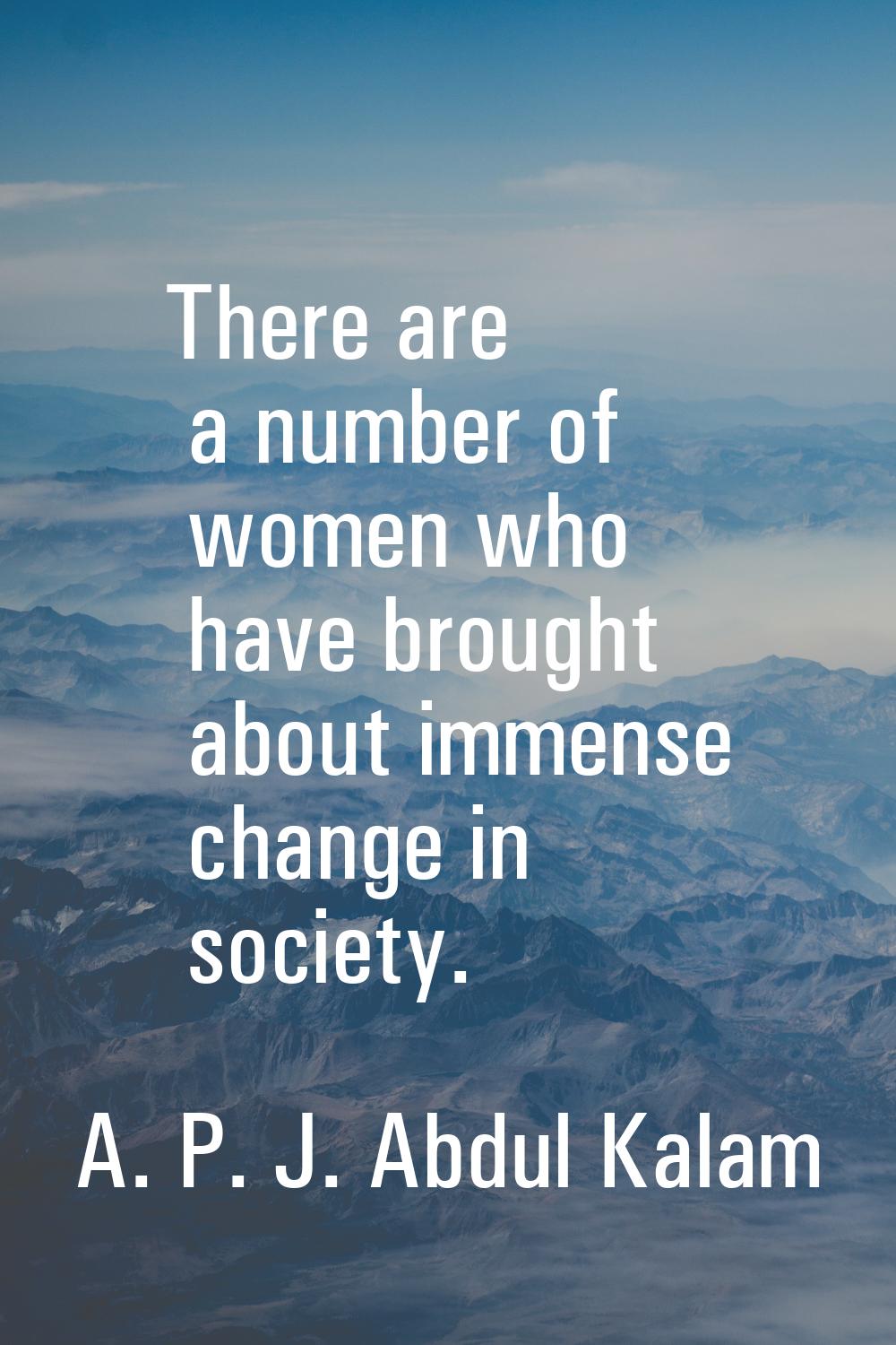 There are a number of women who have brought about immense change in society.
