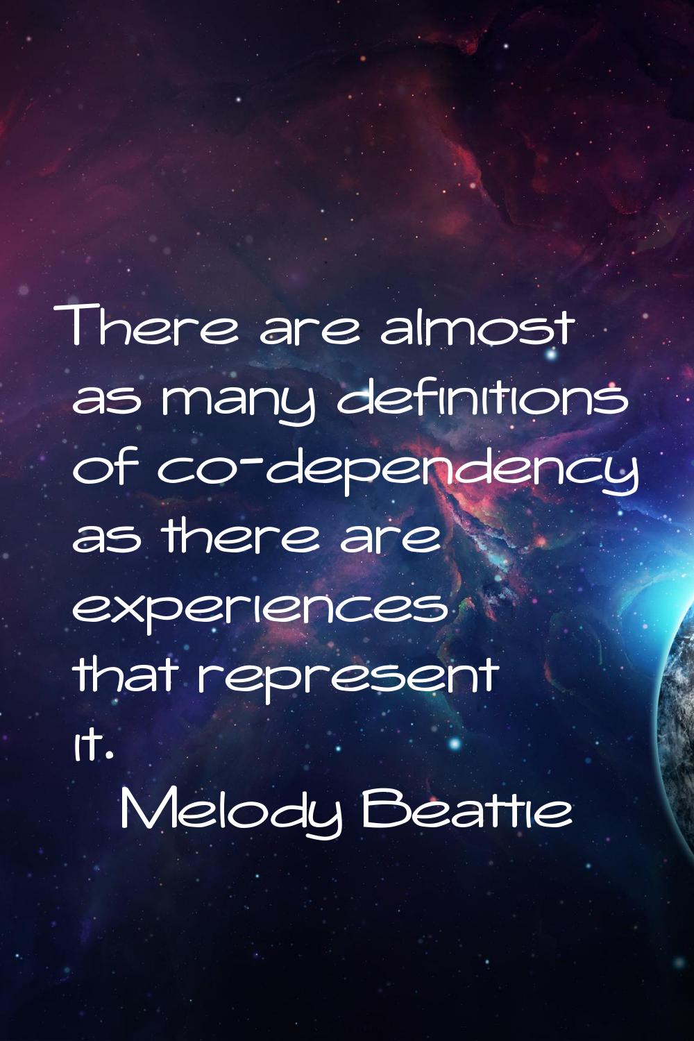 There are almost as many definitions of co-dependency as there are experiences that represent it.