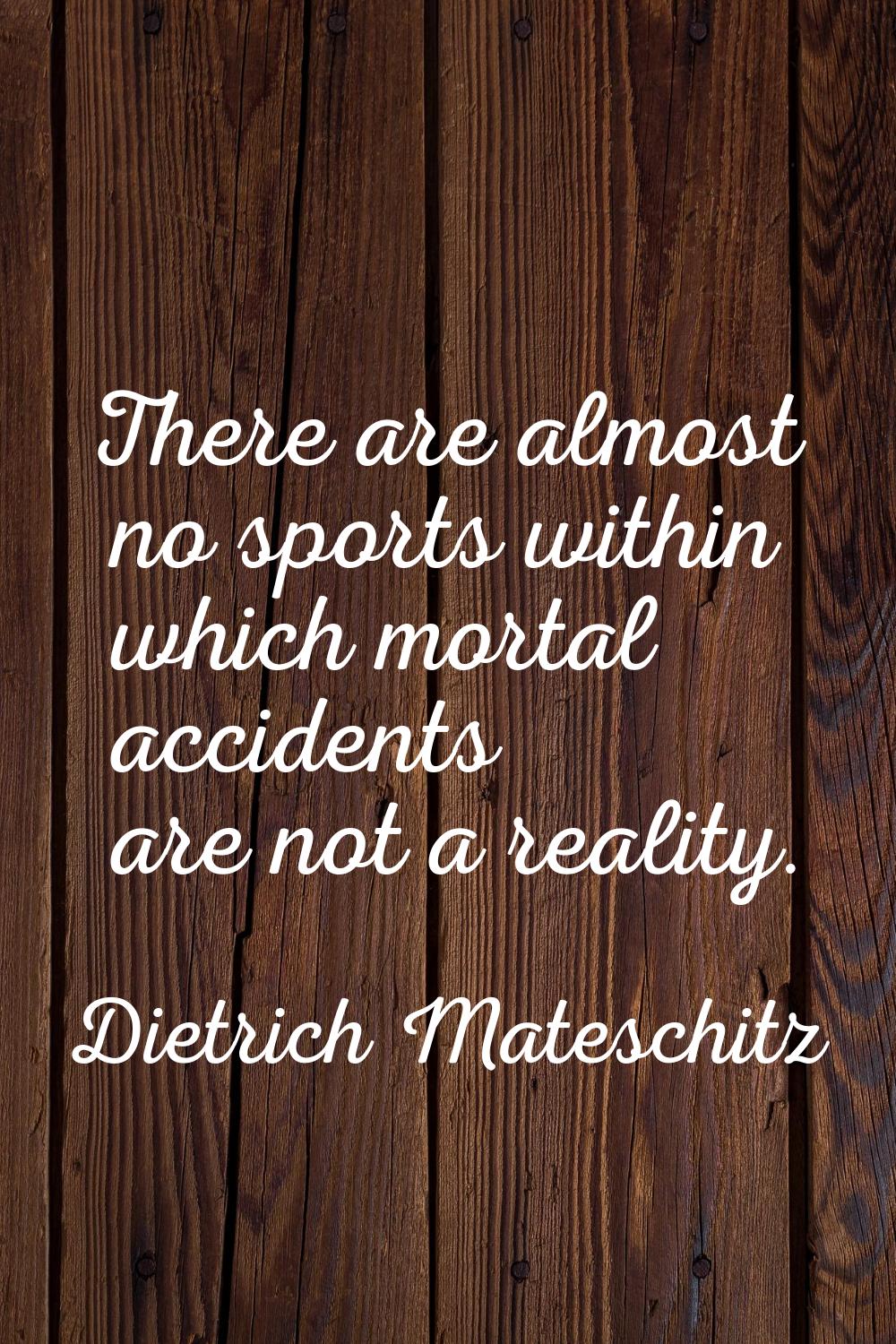 There are almost no sports within which mortal accidents are not a reality.