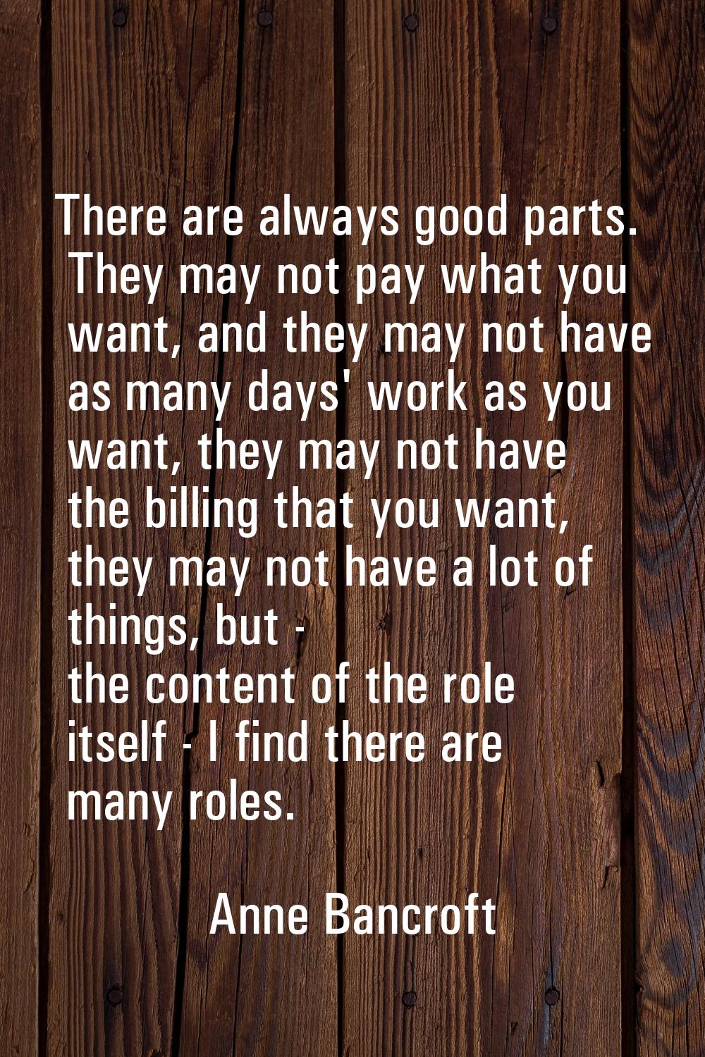 There are always good parts. They may not pay what you want, and they may not have as many days' wo