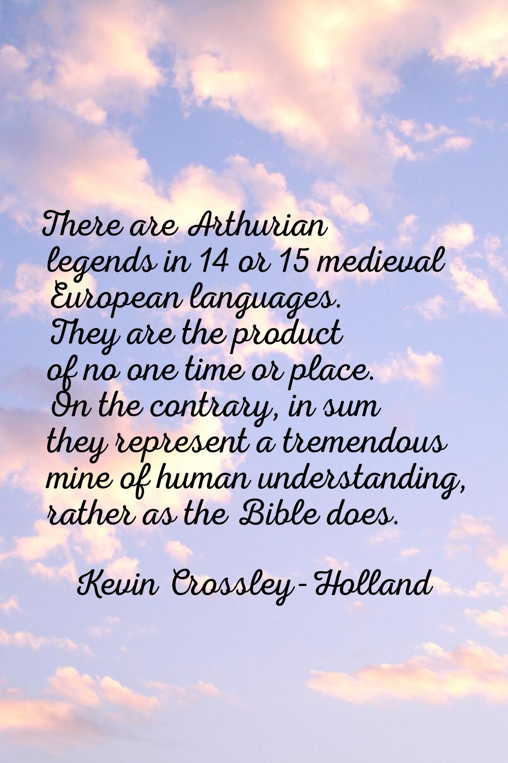 There are Arthurian legends in 14 or 15 medieval European languages. They are the product of no one