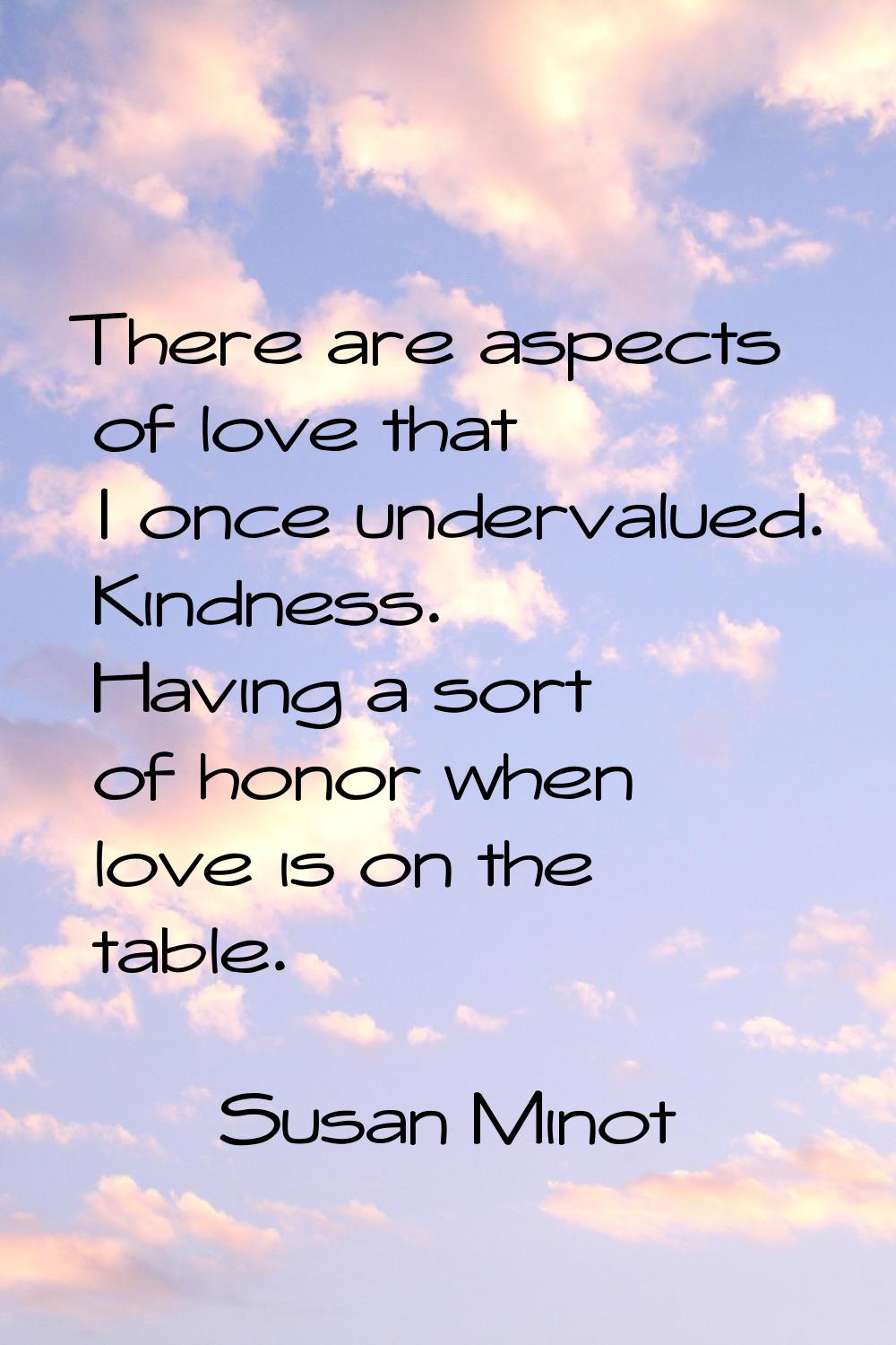 There are aspects of love that I once undervalued. Kindness. Having a sort of honor when love is on