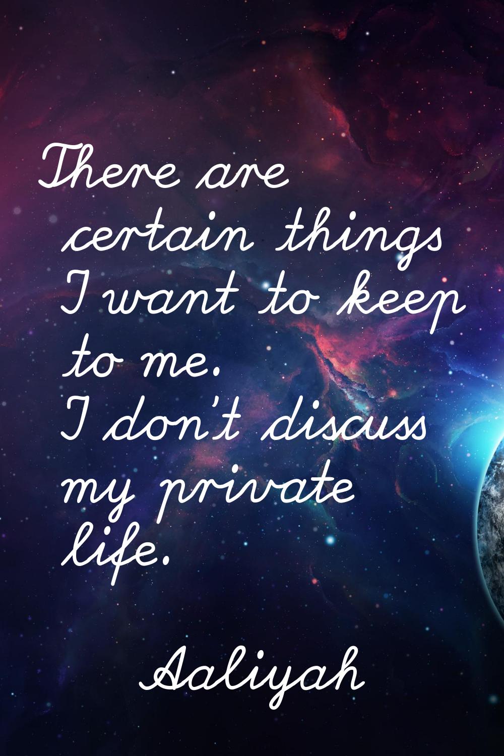 There are certain things I want to keep to me. I don't discuss my private life.