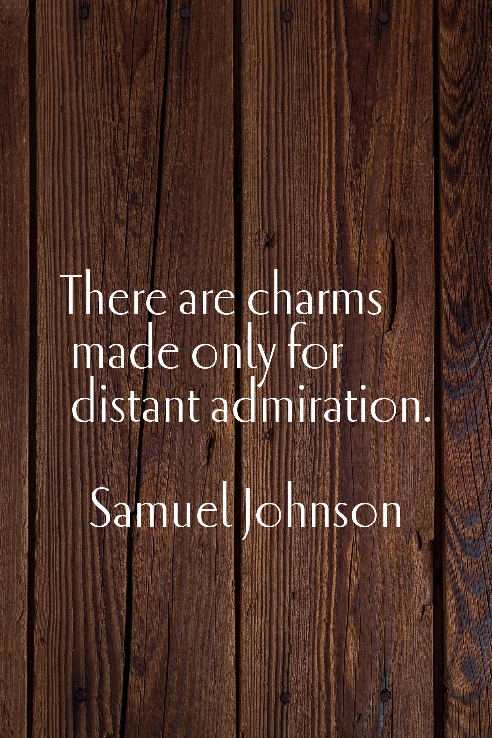 There are charms made only for distant admiration.