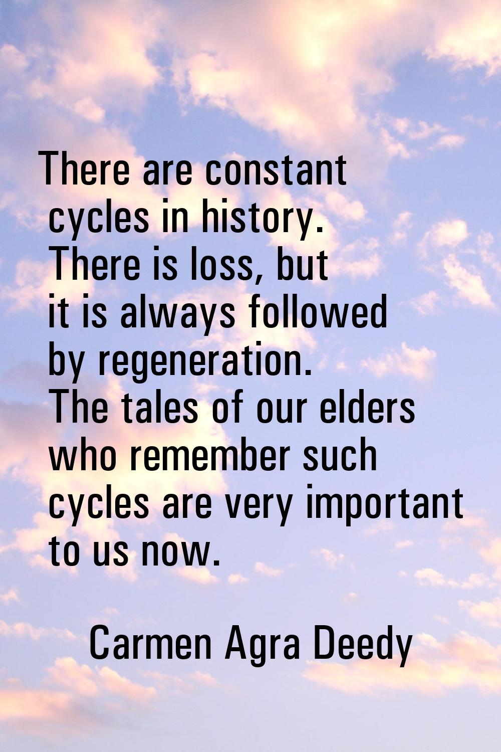 There are constant cycles in history. There is loss, but it is always followed by regeneration. The