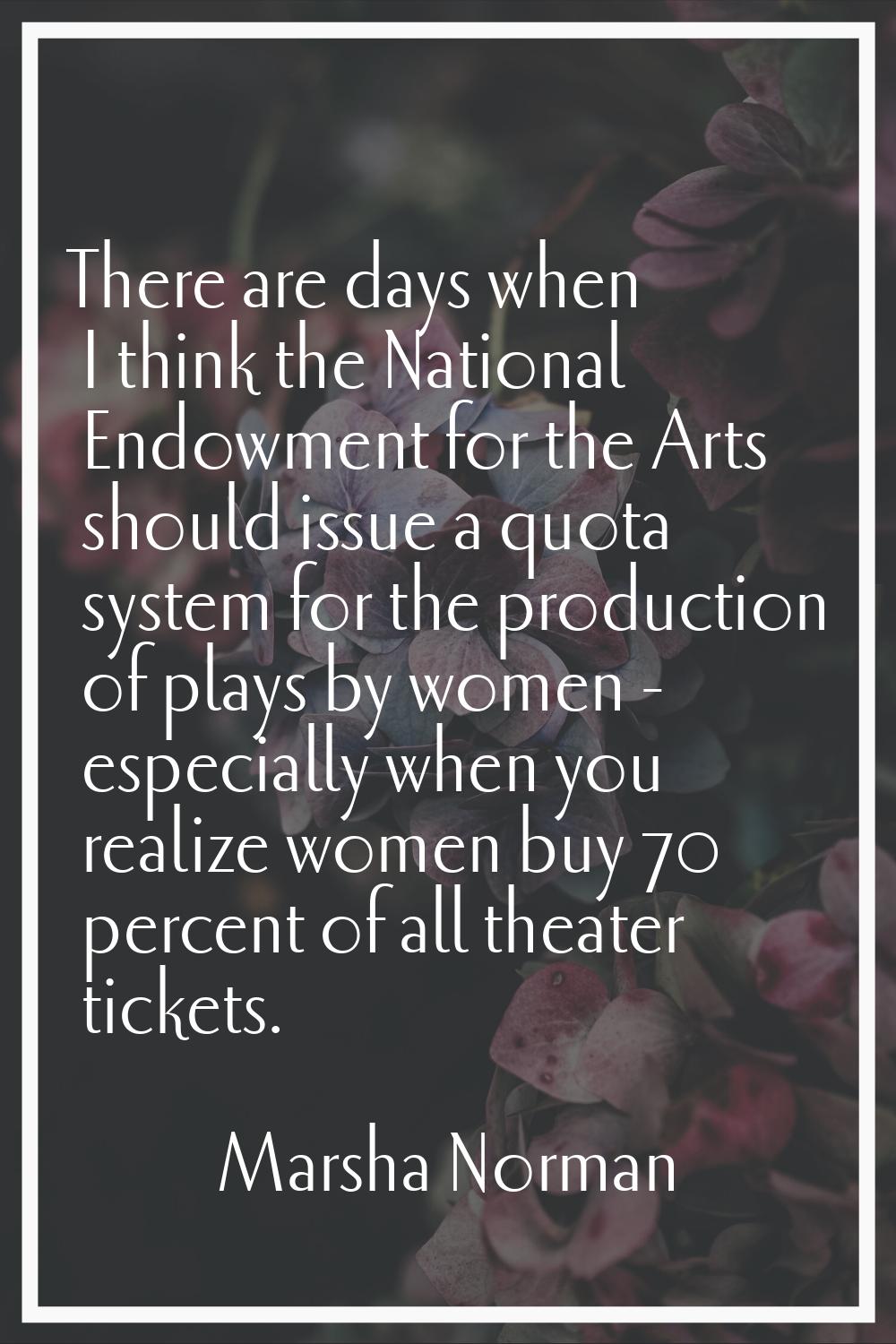 There are days when I think the National Endowment for the Arts should issue a quota system for the