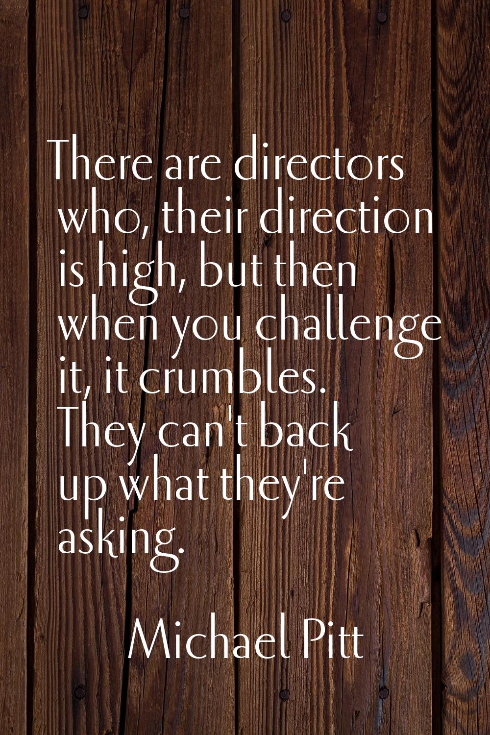 There are directors who, their direction is high, but then when you challenge it, it crumbles. They