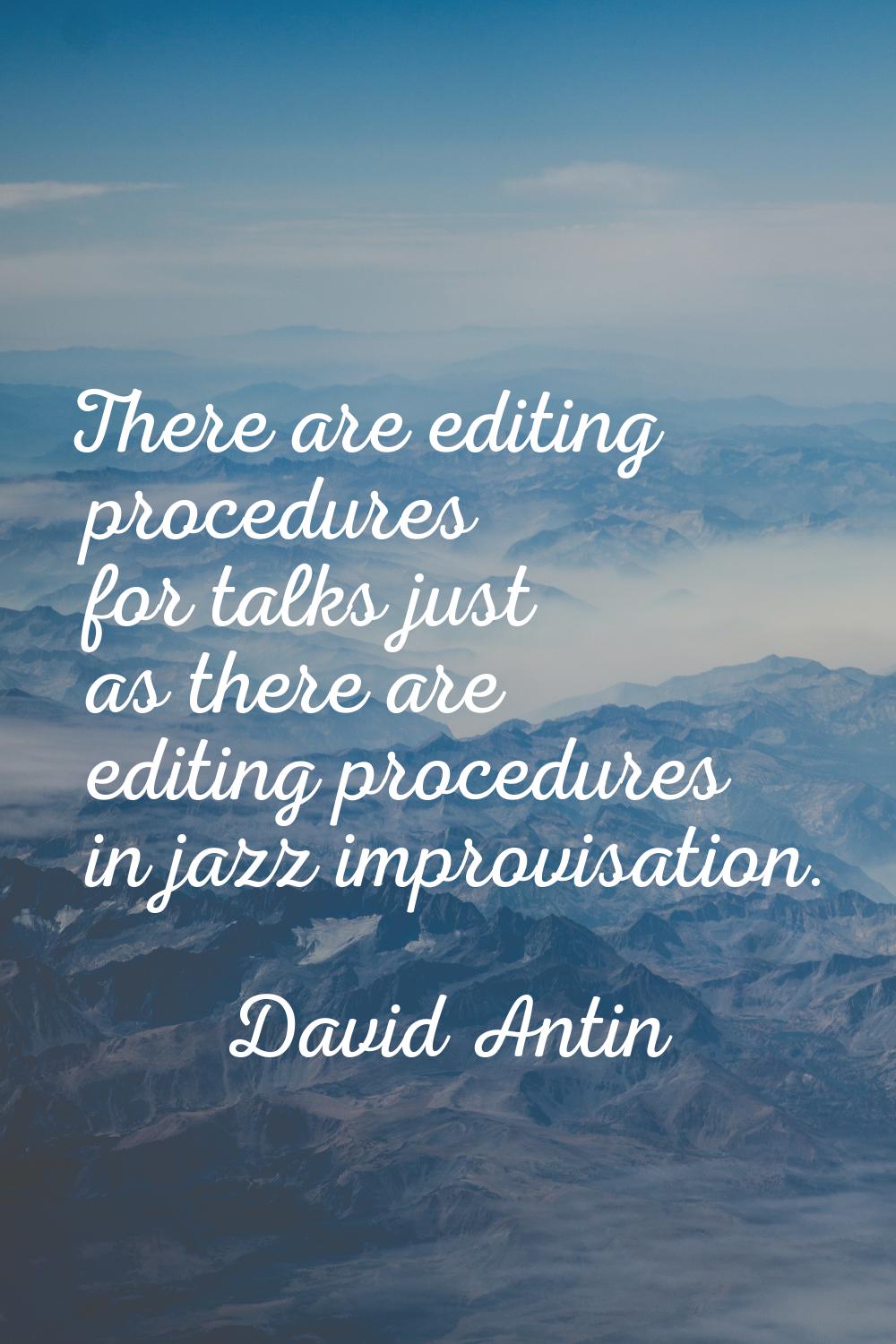 There are editing procedures for talks just as there are editing procedures in jazz improvisation.