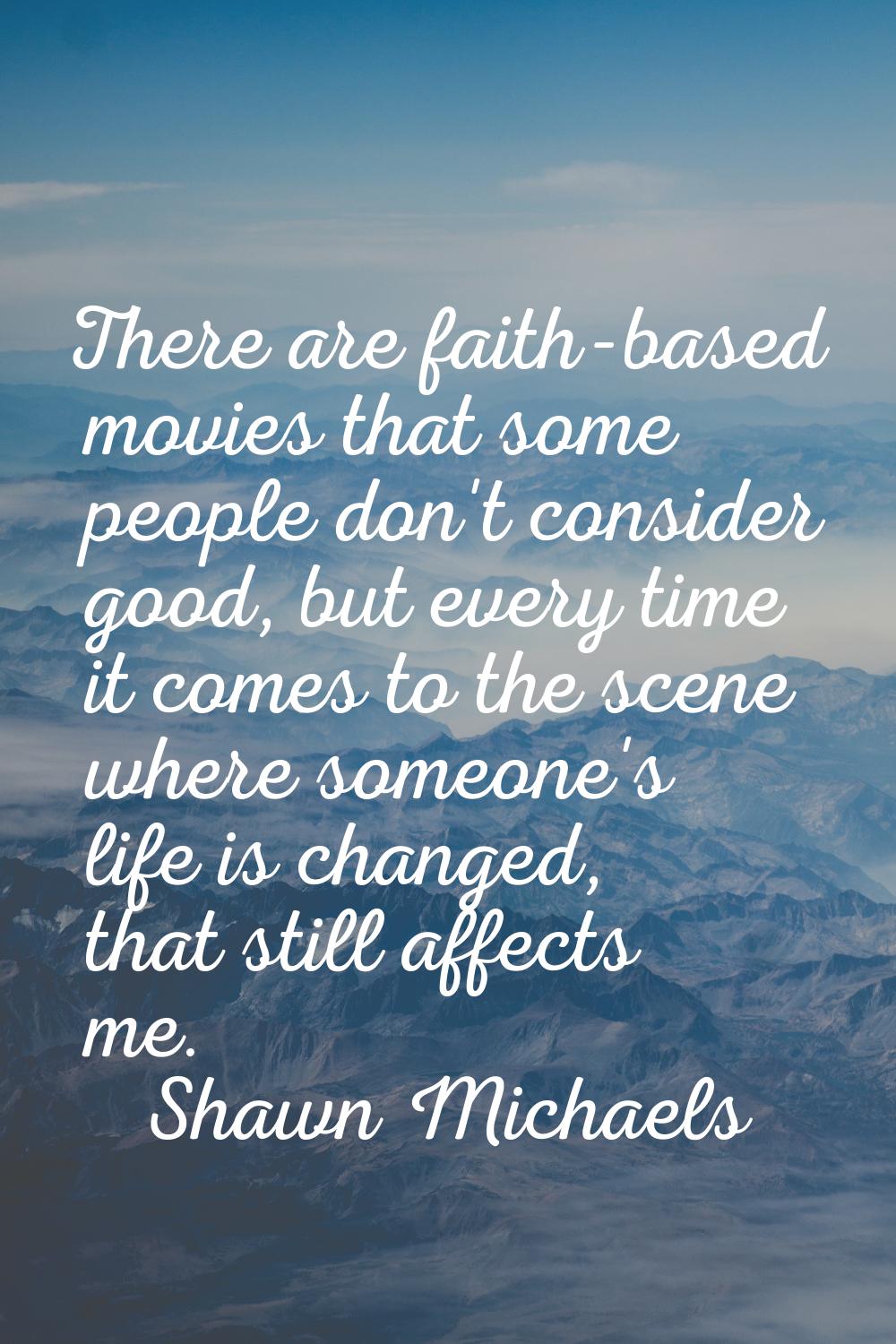 There are faith-based movies that some people don't consider good, but every time it comes to the s